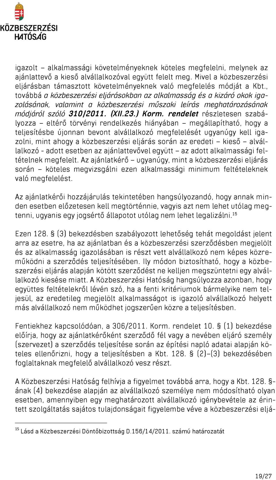 , továbbá a közbeszerzési eljárásokban az alkalmasság és a kizáró okok igazolásának, valamint a közbeszerzési műszaki leírás meghatározásának módjáról szóló 310/2011. (XII.23.) Korm.