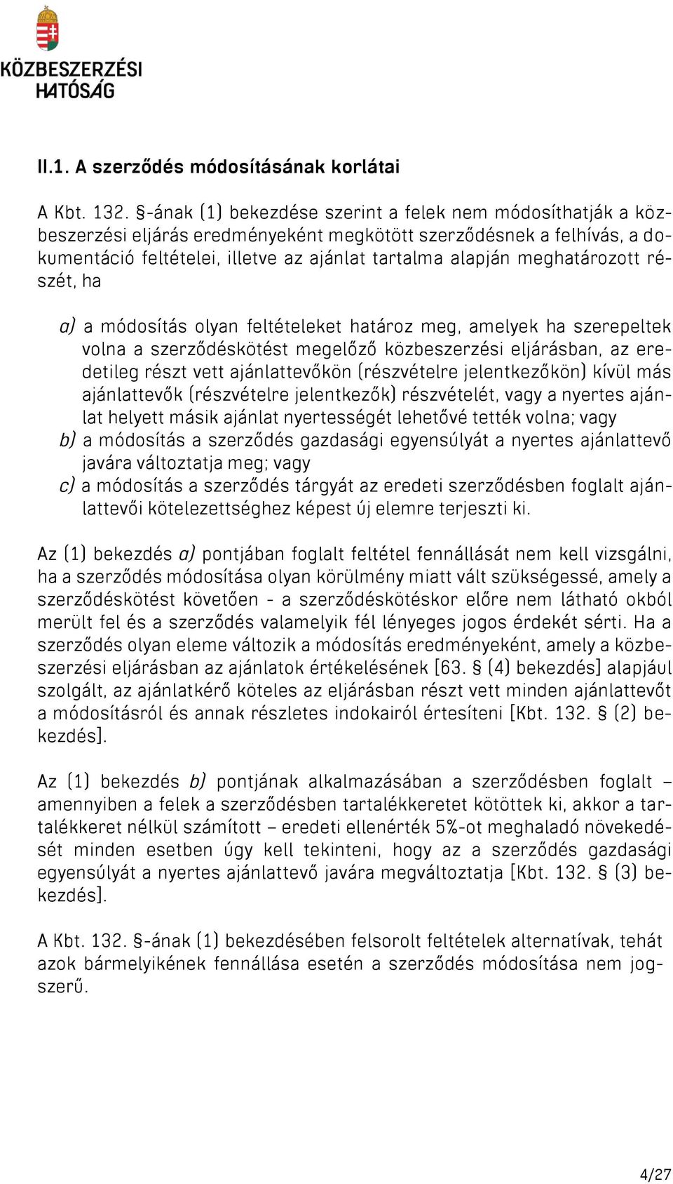 meghatározott részét, ha a) a módosítás olyan feltételeket határoz meg, amelyek ha szerepeltek volna a szerződéskötést megelőző közbeszerzési eljárásban, az eredetileg részt vett ajánlattevőkön