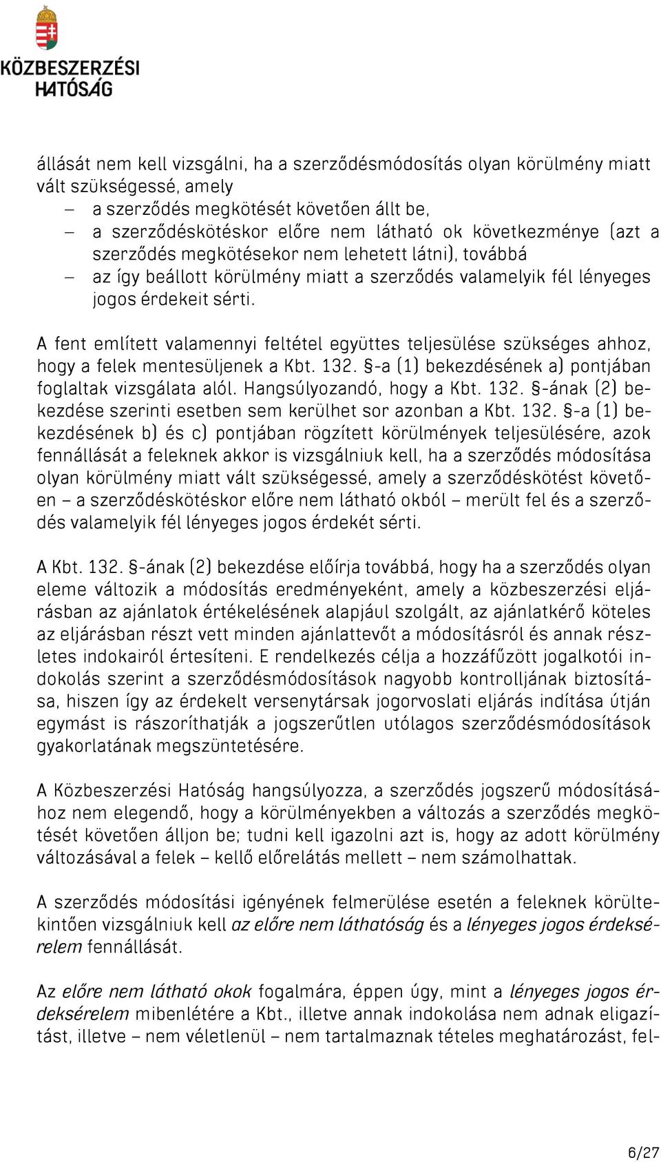 A fent említett valamennyi feltétel együttes teljesülése szükséges ahhoz, hogy a felek mentesüljenek a Kbt. 132. -a (1) bekezdésének a) pontjában foglaltak vizsgálata alól. Hangsúlyozandó, hogy a Kbt.