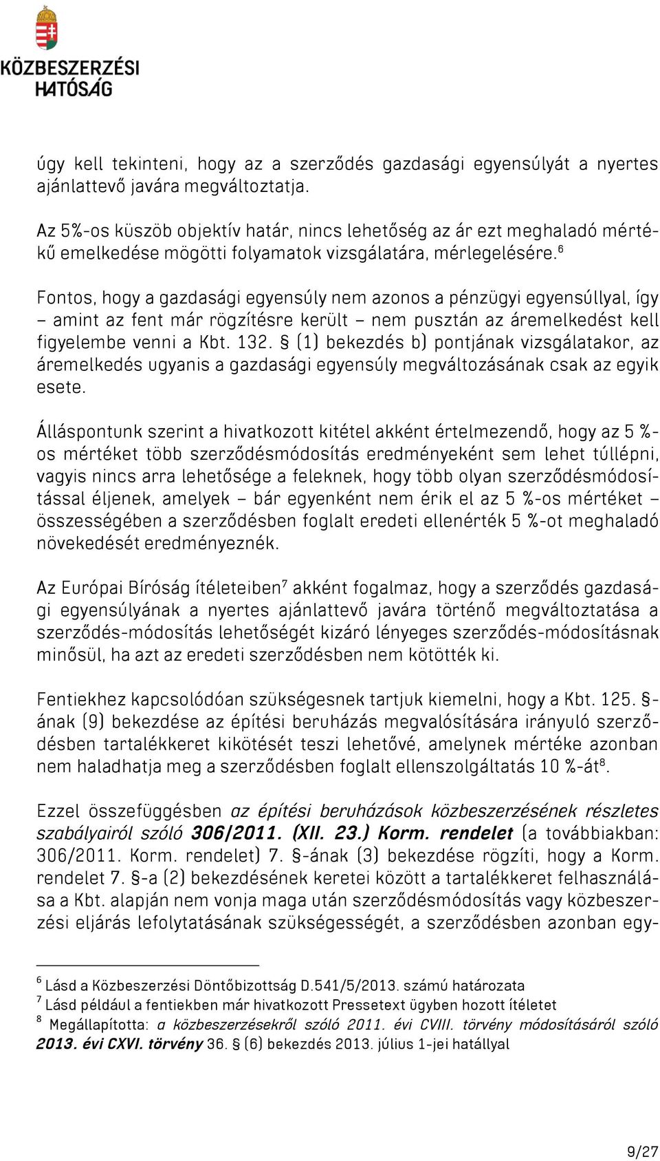 6 Fontos, hogy a gazdasági egyensúly nem azonos a pénzügyi egyensúllyal, így amint az fent már rögzítésre került nem pusztán az áremelkedést kell figyelembe venni a Kbt. 132.