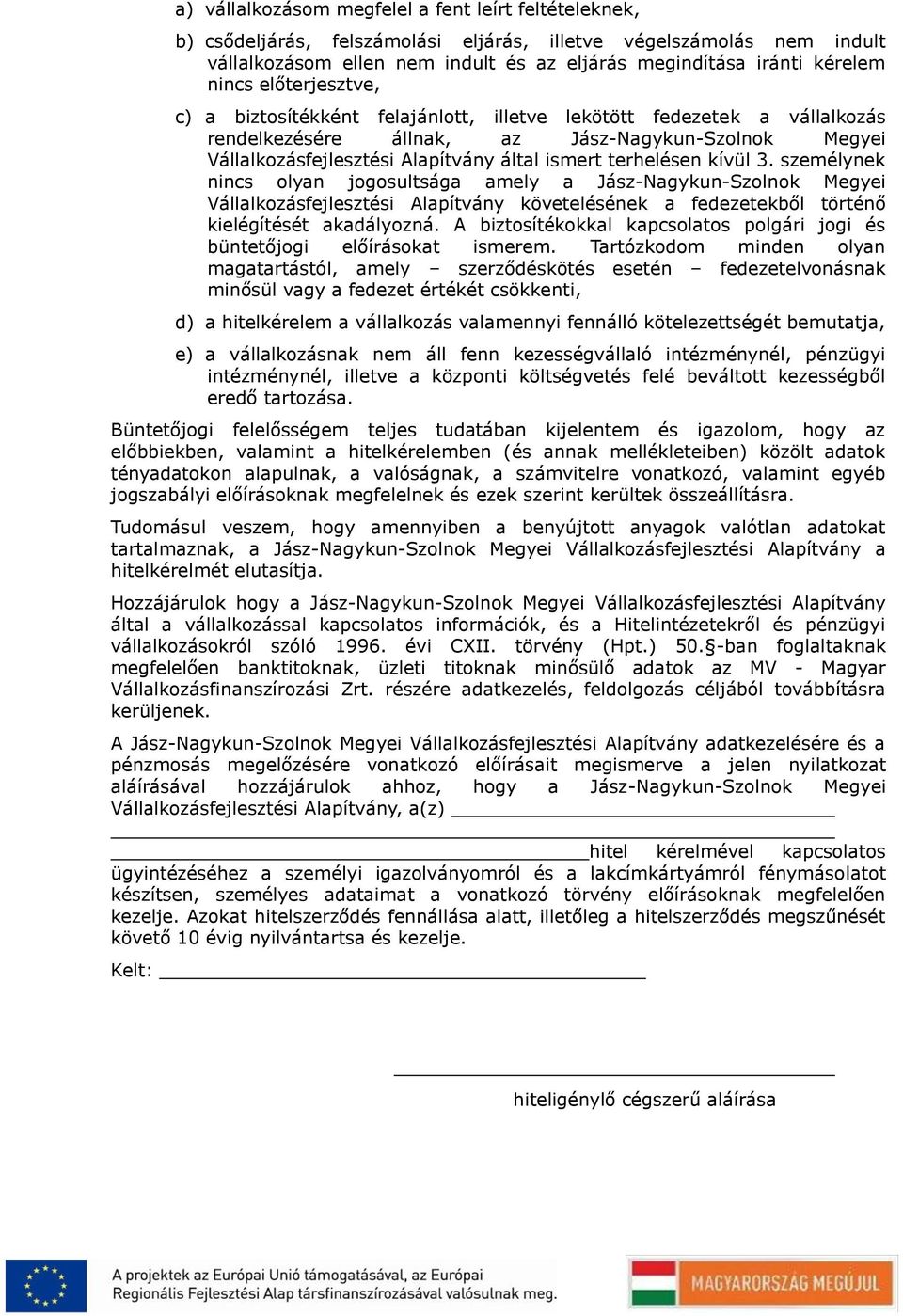 terhelésen kívül 3. személynek nincs olyan jogosultsága amely a Jász-Nagykun-Szolnok Megyei Vállalkozásfejlesztési Alapítvány követelésének a fedezetekből történő kielégítését akadályozná.