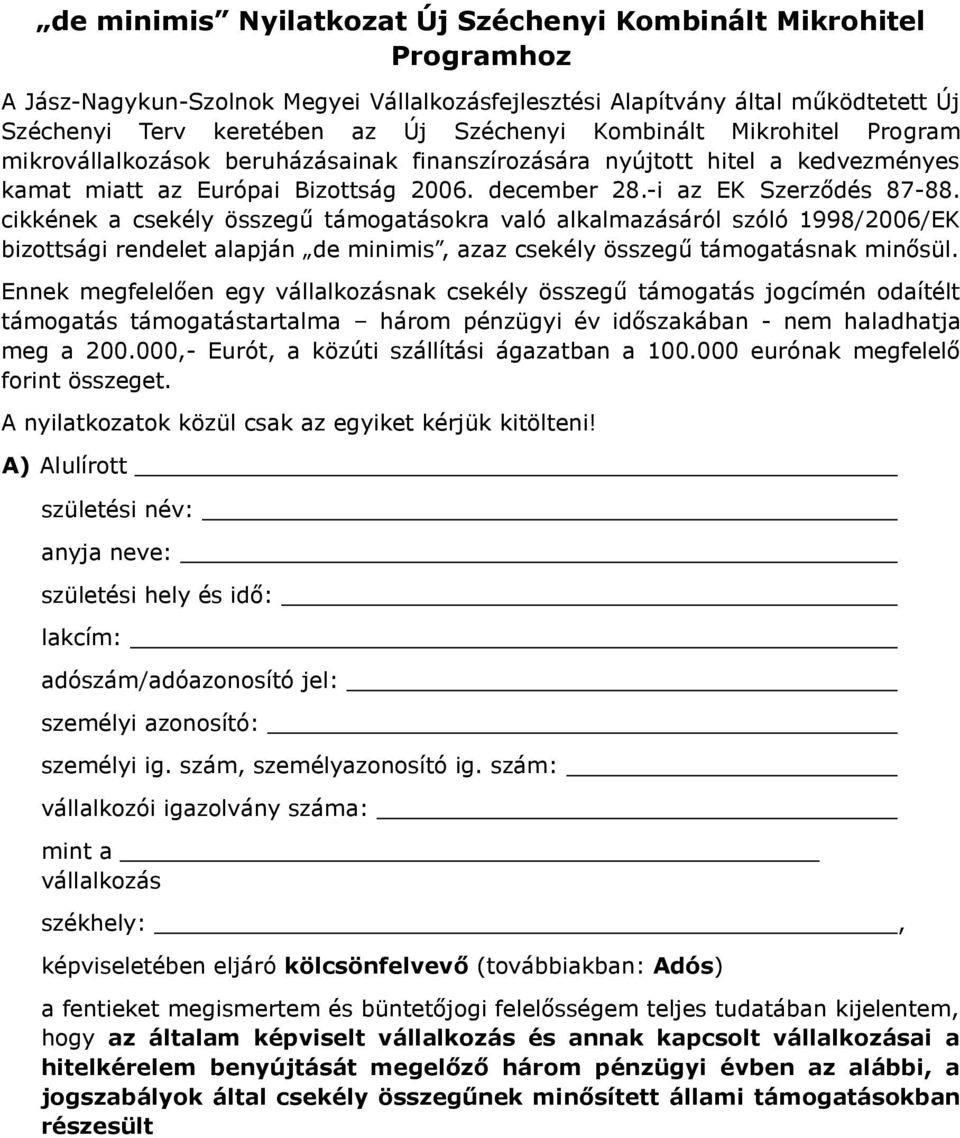 cikkének a csekély összegű támogatásokra való alkalmazásáról szóló 1998/2006/EK bizottsági rendelet alapján de minimis, azaz csekély összegű támogatásnak minősül.