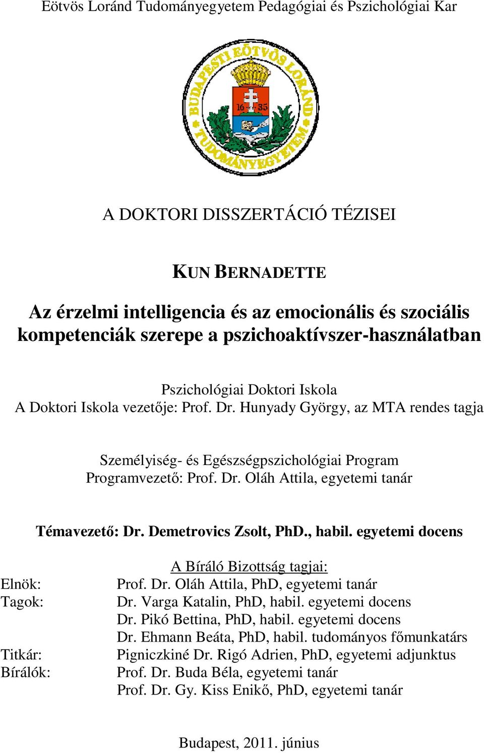 Dr. Oláh Attila, egyetemi tanár Témavezető: Dr. Demetrovics Zsolt, PhD., habil. egyetemi docens Elnök: Tagok: Titkár: Bírálók: A Bíráló Bizottság tagjai: Prof. Dr. Oláh Attila, PhD, egyetemi tanár Dr.