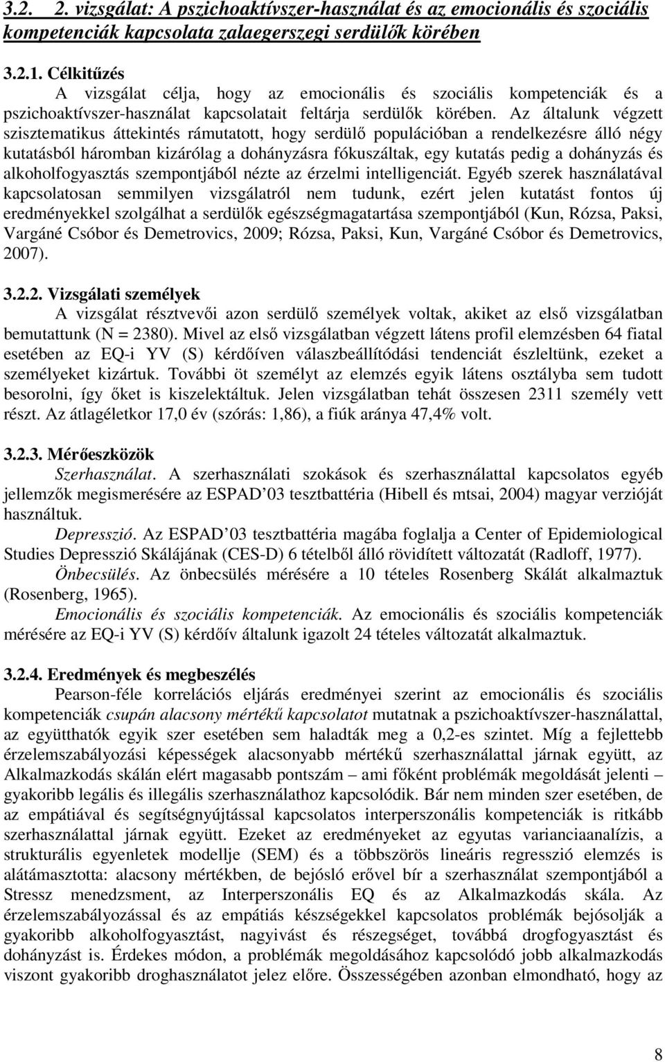 Az általunk végzett szisztematikus áttekintés rámutatott, hogy serdülő populációban a rendelkezésre álló négy kutatásból háromban kizárólag a dohányzásra fókuszáltak, egy kutatás pedig a dohányzás és