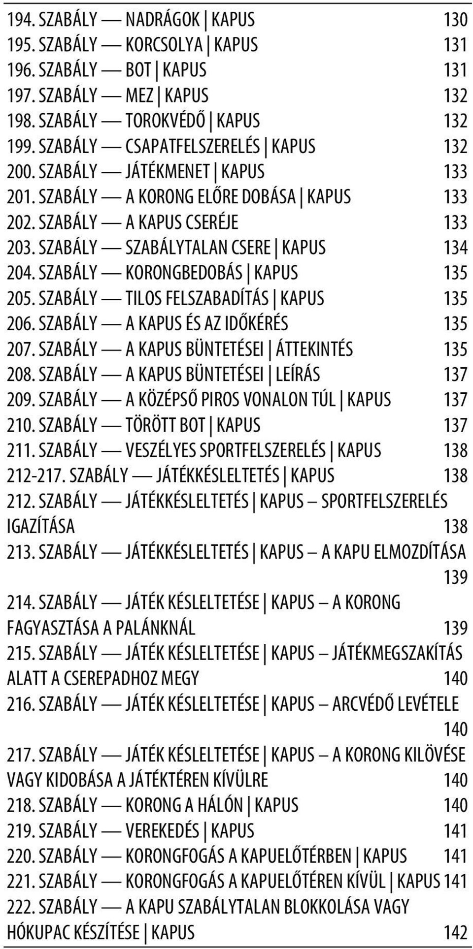 SZABÁLY TILOS FELSZABADÍTÁS KAPUS 135 206. SZABÁLY A KAPUS ÉS AZ IDŐKÉRÉS 135 207. SZABÁLY A KAPUS BÜNTETÉSEI ÁTTEKINTÉS 135 208. SZABÁLY A KAPUS BÜNTETÉSEI LEÍRÁS 137 209.