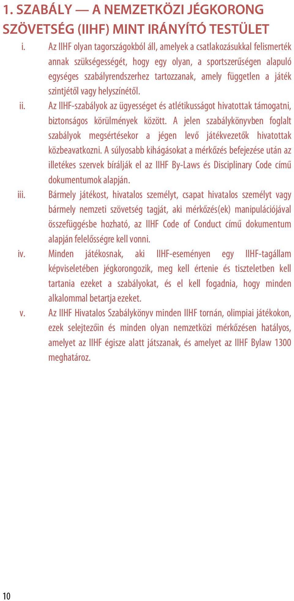 játék szintjétől vagy helyszínétől. ii. Az IIHF-szabályok az ügyességet és atlétikusságot hivatottak támogatni, biztonságos körülmények között.