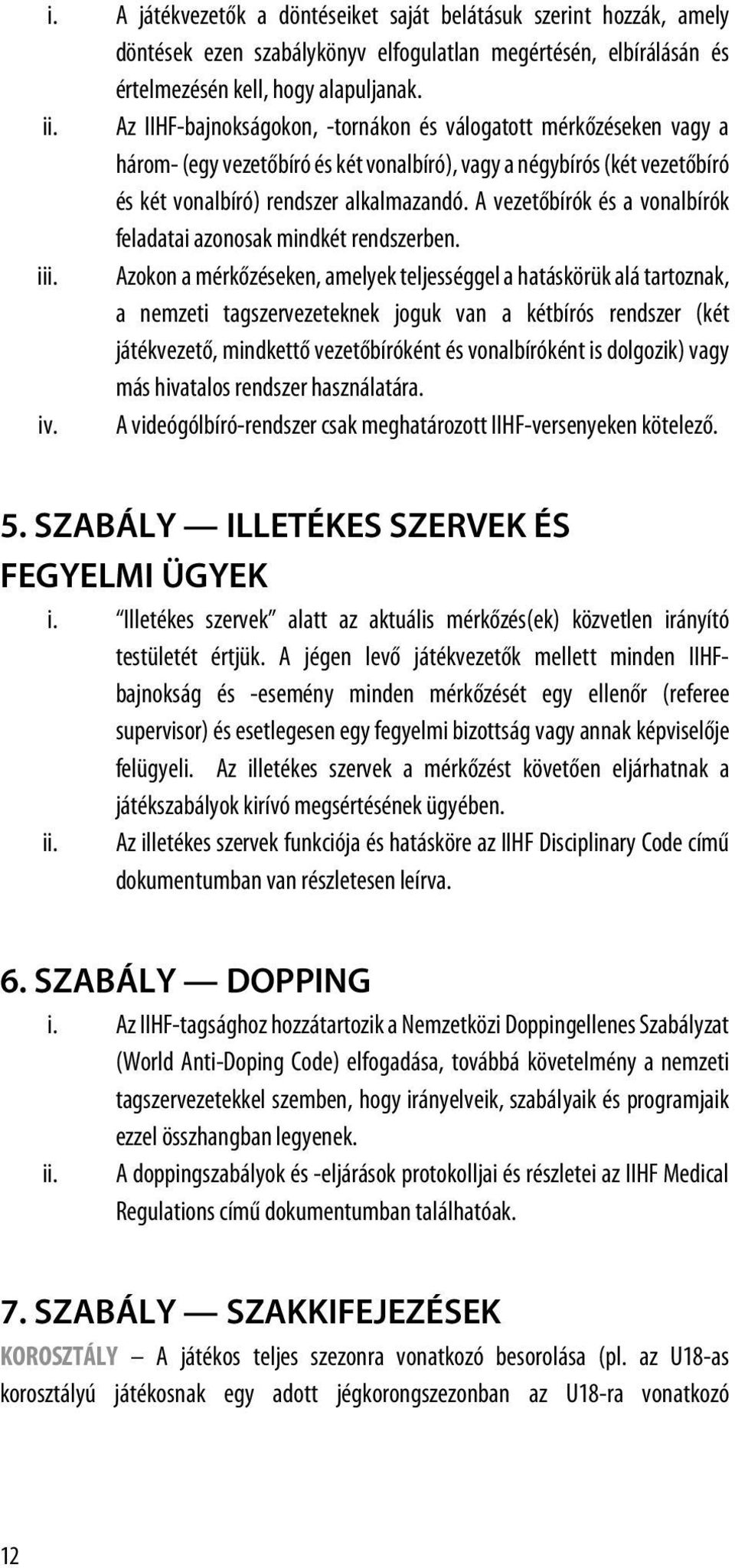 A vezetőbírók és a vonalbírók feladatai azonosak mindkét rendszerben. iii.