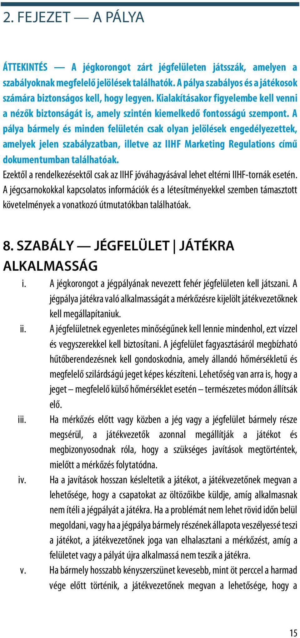 A pálya bármely és minden felületén csak olyan jelölések engedélyezettek, amelyek jelen szabályzatban, illetve az IIHF Marketing Regulations című dokumentumban találhatóak.