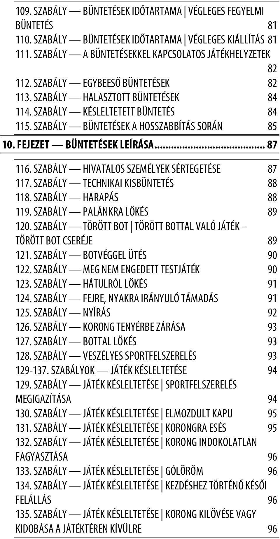 SZABÁLY HIVATALOS SZEMÉLYEK SÉRTEGETÉSE 87 117. SZABÁLY TECHNIKAI KISBÜNTETÉS 88 118. SZABÁLY HARAPÁS 88 119. SZABÁLY PALÁNKRA LÖKÉS 89 120.