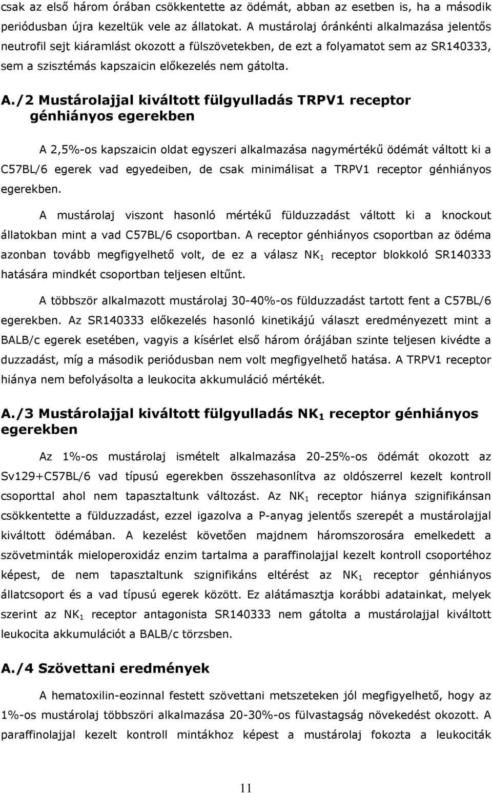 /2 Mustárolajjal kiváltott fülgyulladás TRPV1 receptor génhiányos egerekben A 2,5%-os kapszaicin oldat egyszeri alkalmazása nagymértékű ödémát váltott ki a C57BL/6 egerek vad egyedeiben, de csak
