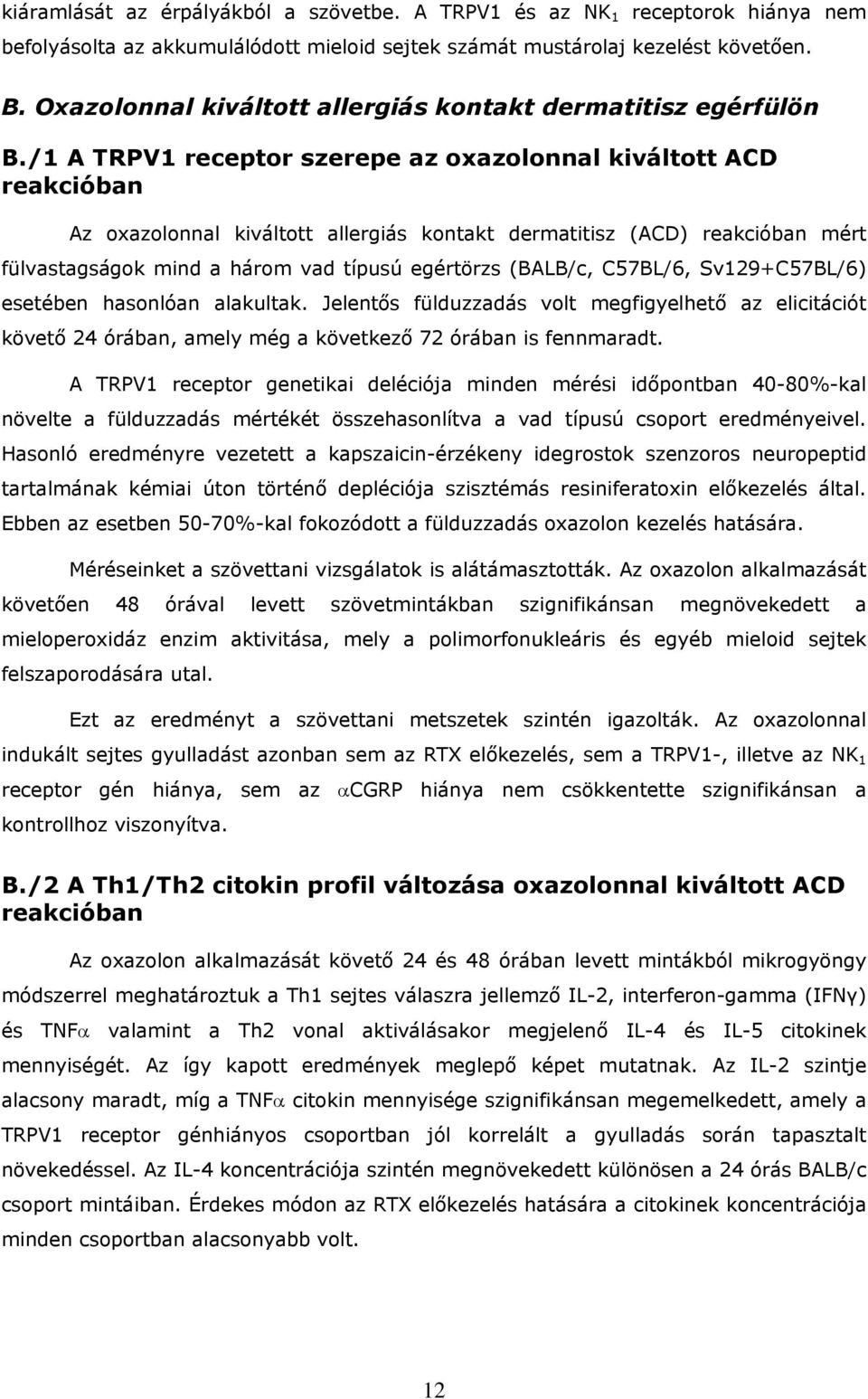/1 A TRPV1 receptor szerepe az oxazolonnal kiváltott ACD reakcióban Az oxazolonnal kiváltott allergiás kontakt dermatitisz (ACD) reakcióban mért fülvastagságok mind a három vad típusú egértörzs
