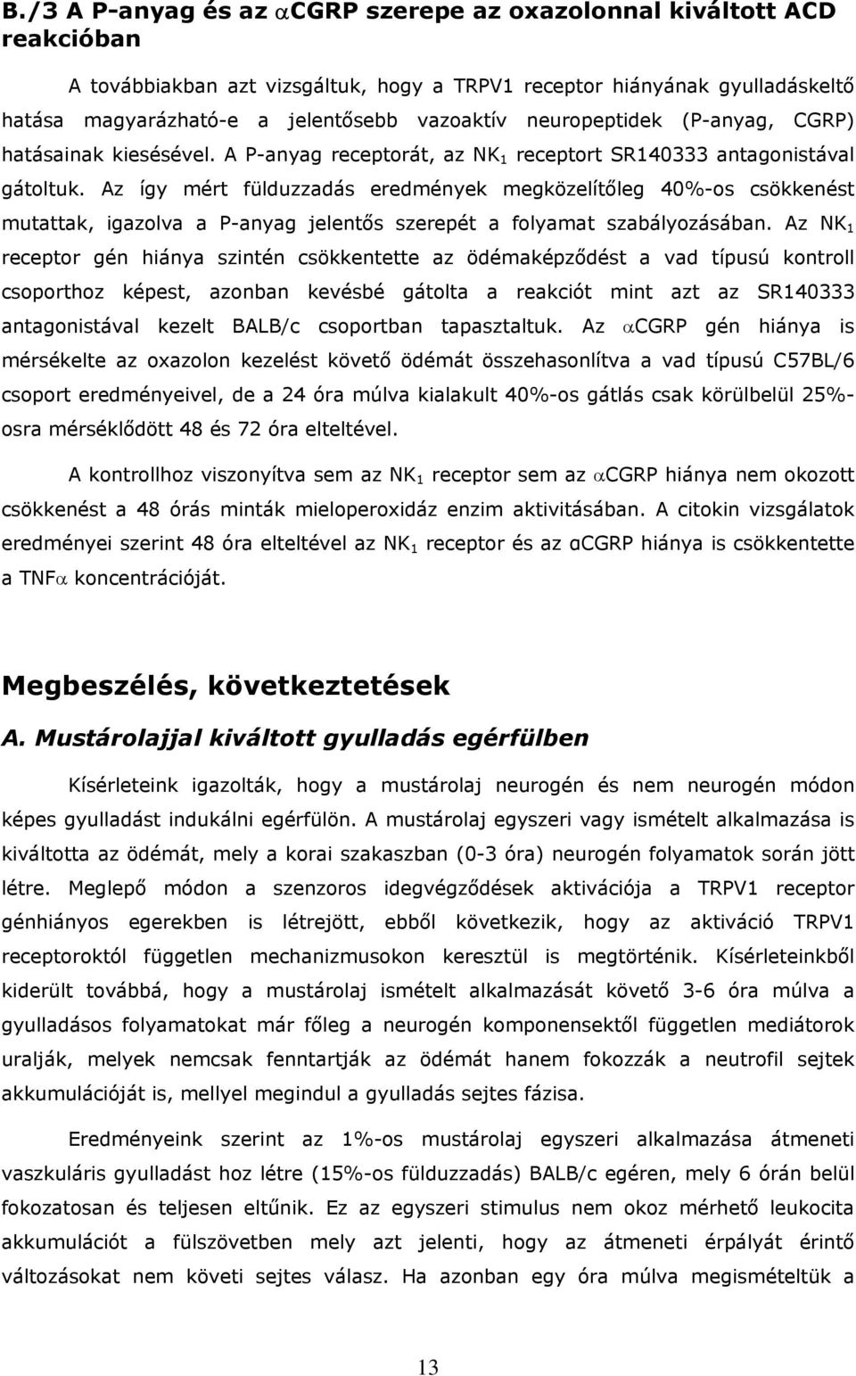 Az így mért fülduzzadás eredmények megközelítőleg 40%-os csökkenést mutattak, igazolva a P-anyag jelentős szerepét a folyamat szabályozásában.