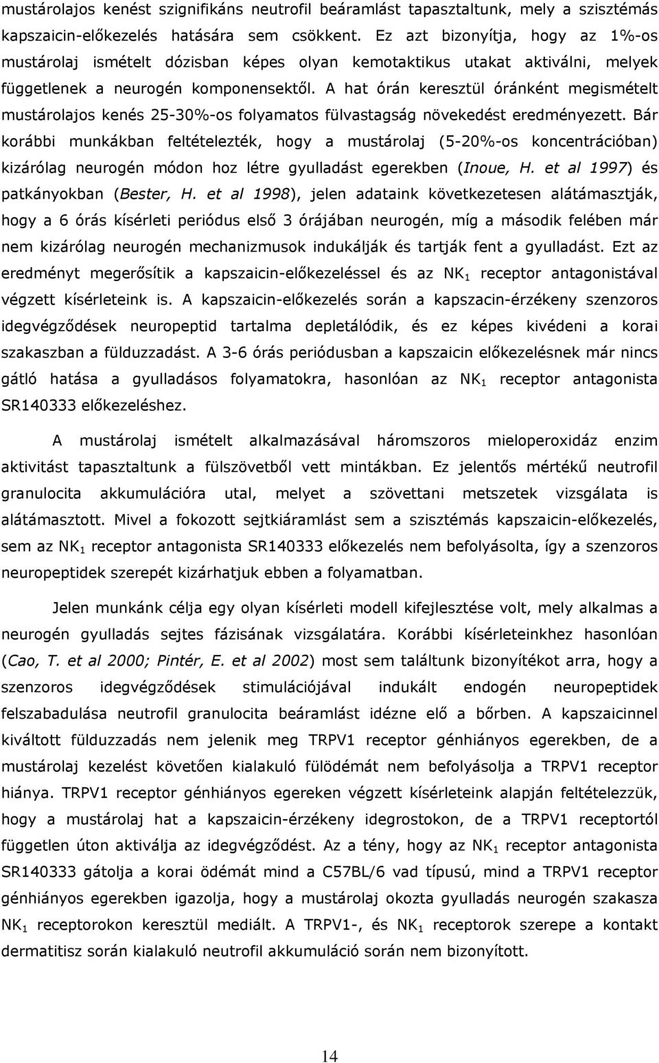 A hat órán keresztül óránként megismételt mustárolajos kenés 25-30%-os folyamatos fülvastagság növekedést eredményezett.