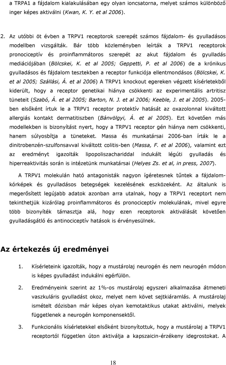 Bár több közleményben leírták a TRPV1 receptorok pronociceptív és proinflammátoros szerepét az akut fájdalom és gyulladás mediációjában (Bölcskei, K. et al 2005; Geppetti, P.