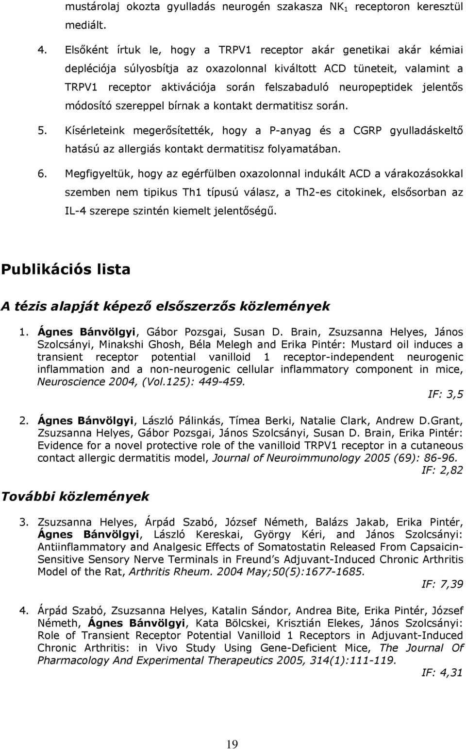neuropeptidek jelentős módosító szereppel bírnak a kontakt dermatitisz során. 5.
