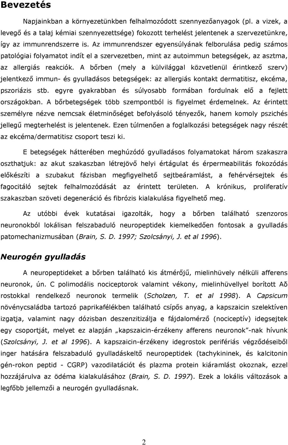 Az immunrendszer egyensúlyának felborulása pedig számos patológiai folyamatot indít el a szervezetben, mint az autoimmun betegségek, az asztma, az allergiás reakciók.
