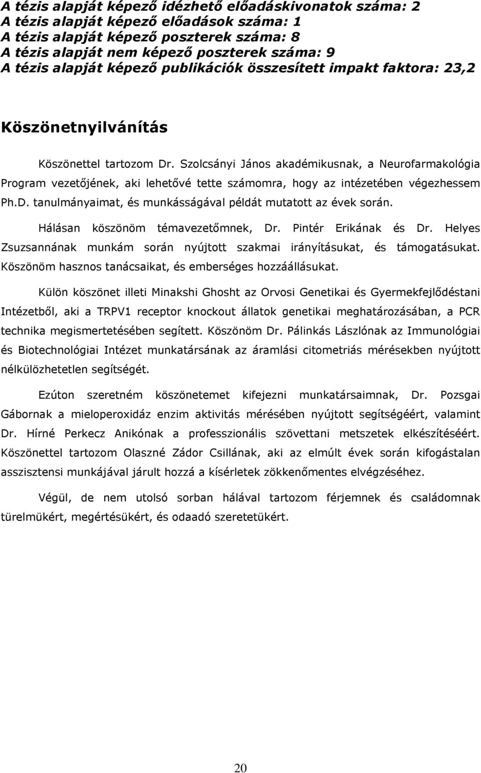 Szolcsányi János akadémikusnak, a Neurofarmakológia Program vezetőjének, aki lehetővé tette számomra, hogy az intézetében végezhessem Ph.D.