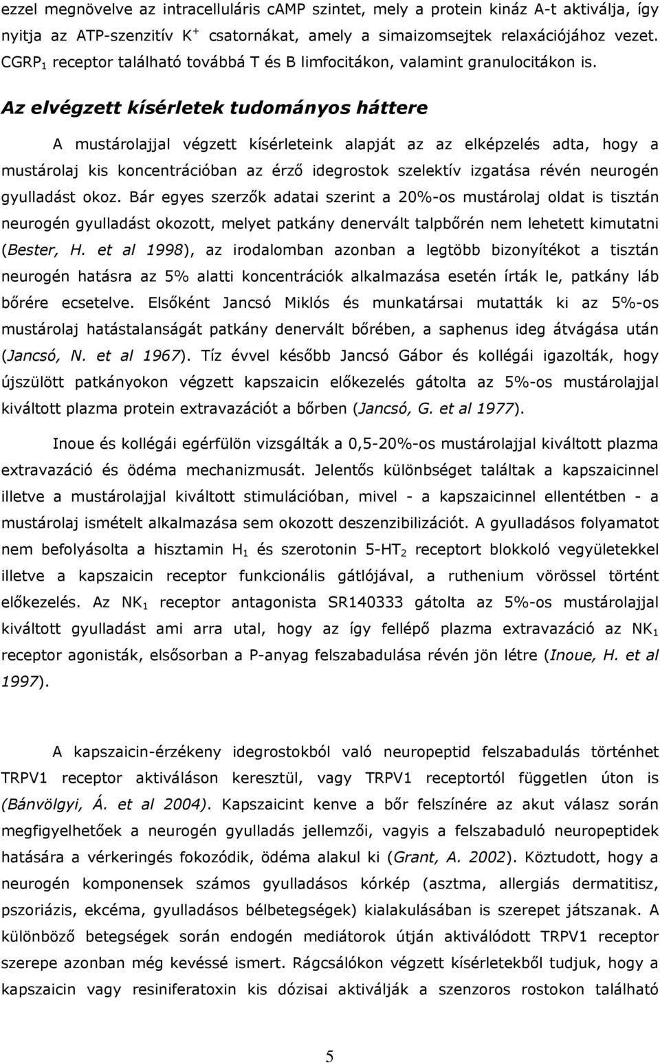 Az elvégzett kísérletek tudományos háttere A mustárolajjal végzett kísérleteink alapját az az elképzelés adta, hogy a mustárolaj kis koncentrációban az érző idegrostok szelektív izgatása révén