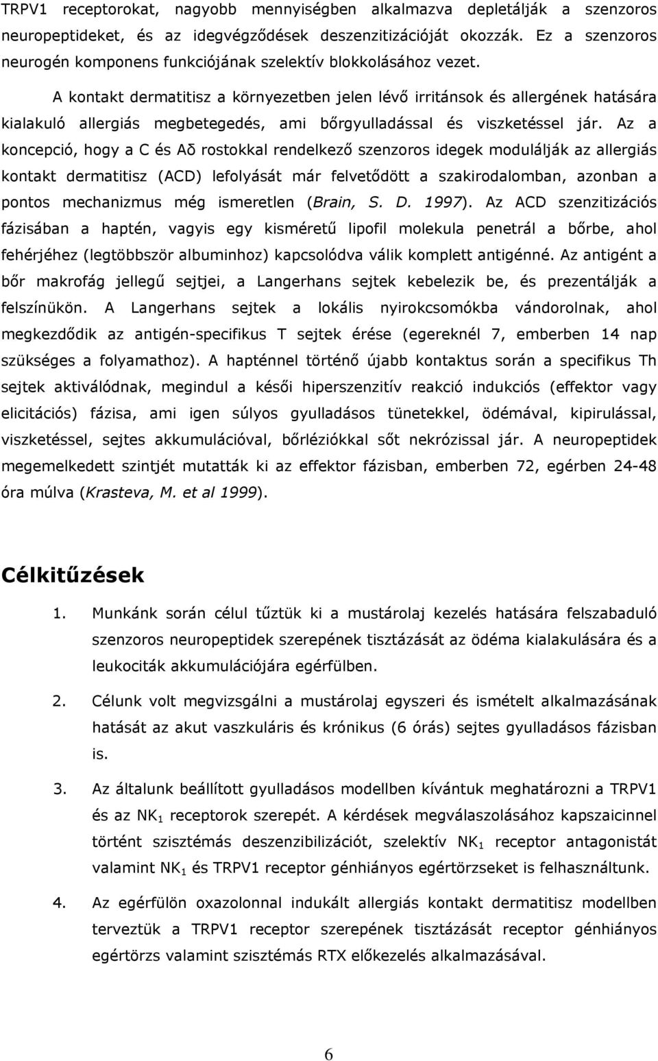 A kontakt dermatitisz a környezetben jelen lévő irritánsok és allergének hatására kialakuló allergiás megbetegedés, ami bőrgyulladással és viszketéssel jár.