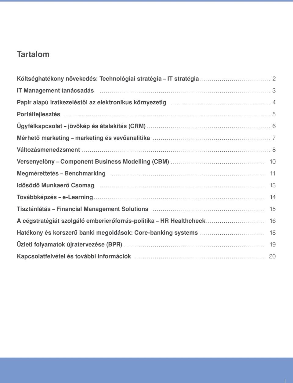 Modelling (CBM) 10 Megmérettetés Benchmarking 11 Idôsödô Munkaerô Csomag 13 Továbbképzés e-learning 14 Tisztánlátás Financial Management Solutions 15 A cégstratégiát