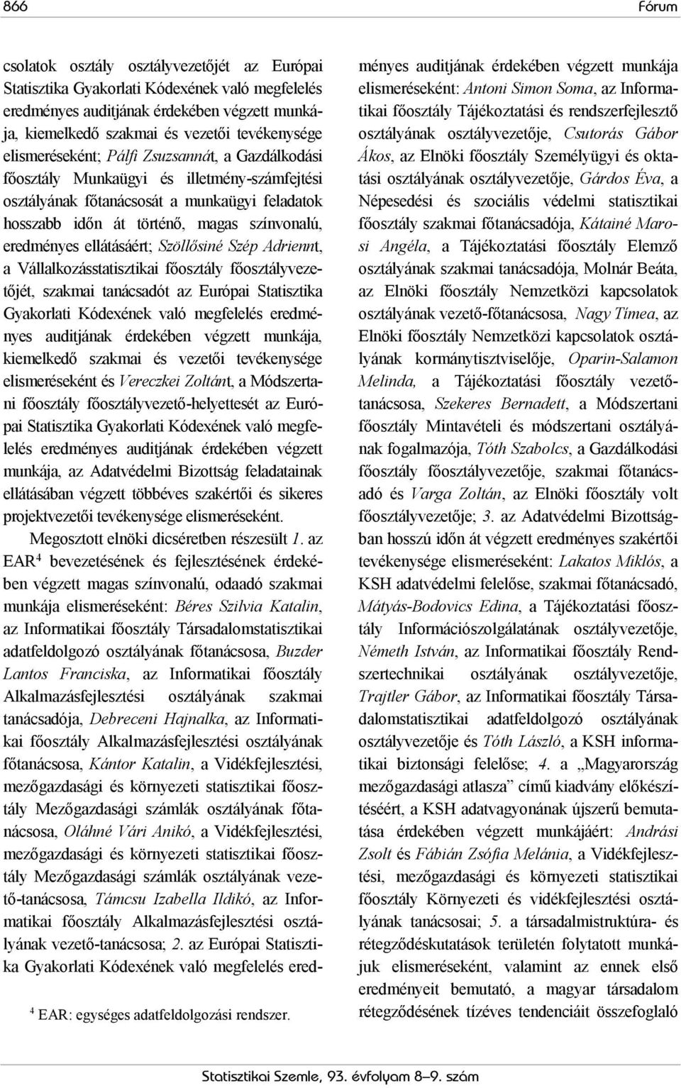 a Vállalkozásstatisztikai főosztály főosztályvezetőjét, szakmai tanácsadót az Európai Statisztika Gyakorlati Kódexének való megfelelés eredményes auditjának érdekében végzett munkája, elismeréseként