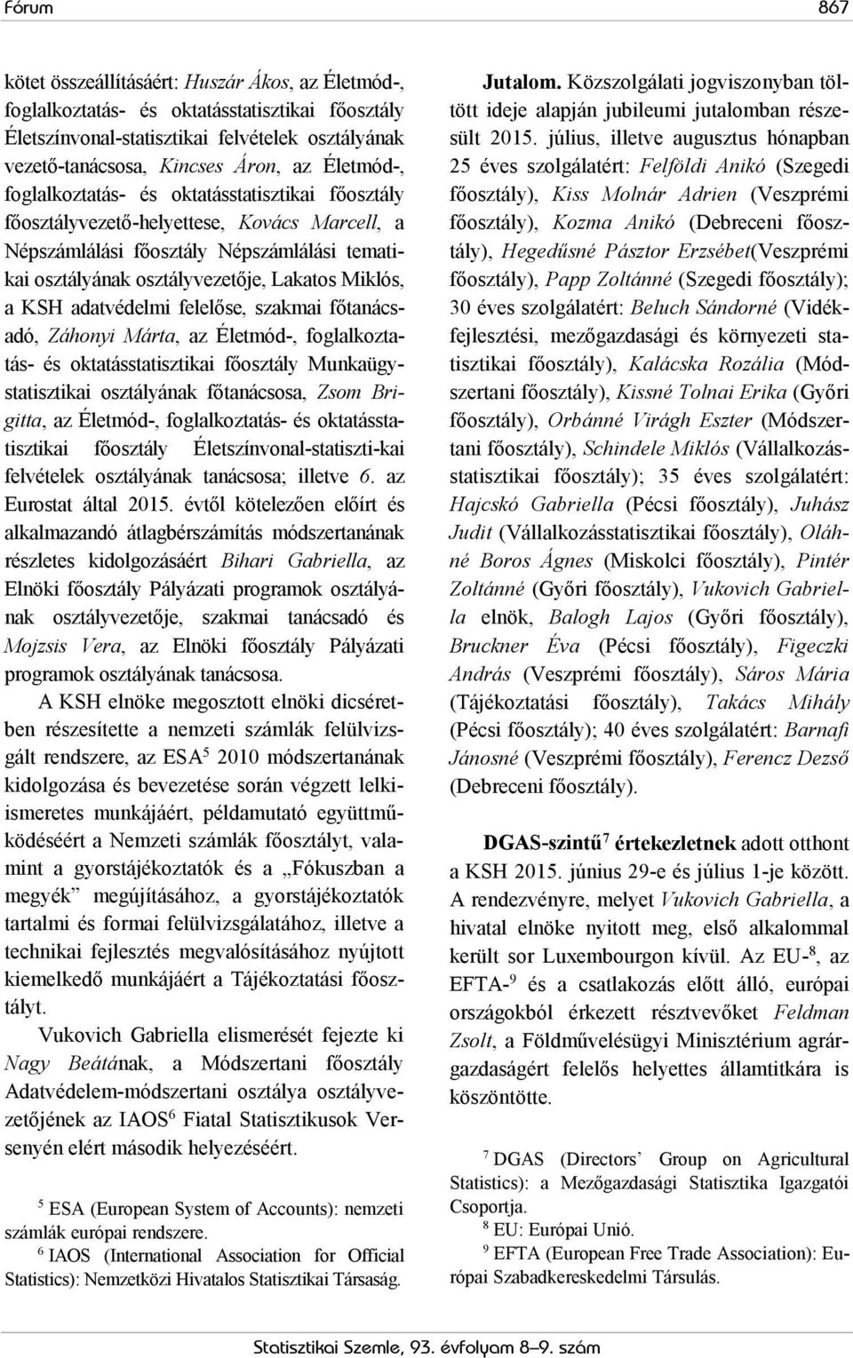 KSH adatvédelmi felelőse, szakmai főtanácsadó, Záhonyi Márta, az Életmód-, foglalkoztatás- és oktatásstatisztikai főosztály Munkaügystatisztikai osztályának főtanácsosa, Zsom Brigitta, az Életmód-,