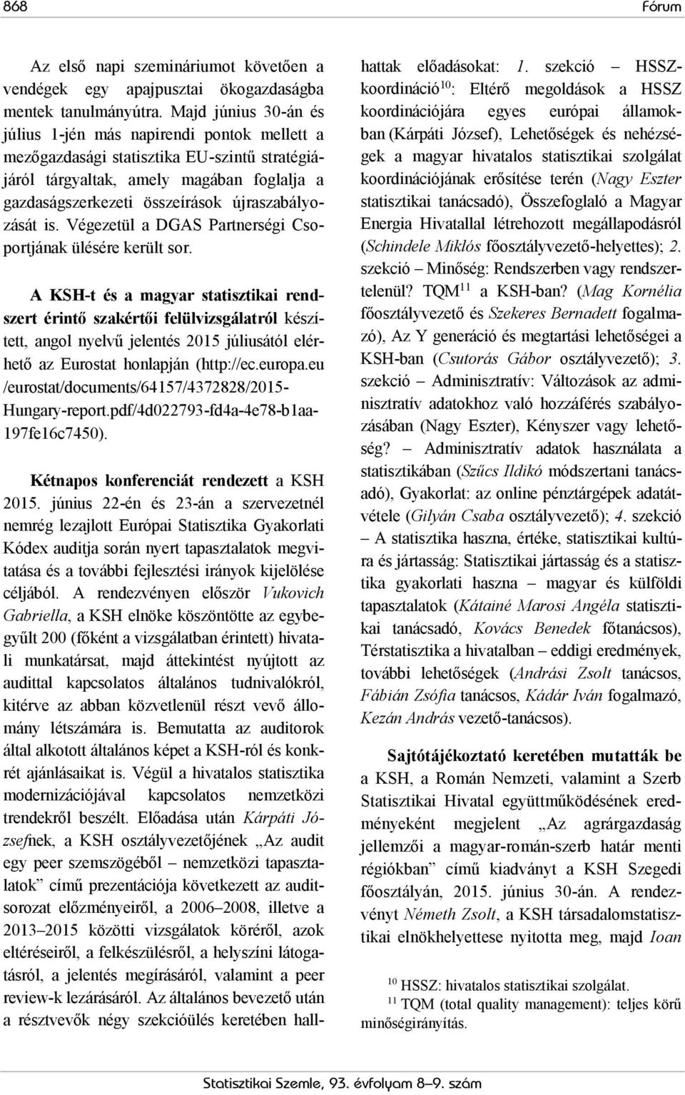 újraszabályozását is. Végezetül a DGAS Partnerségi Csoportjának ülésére került sor.