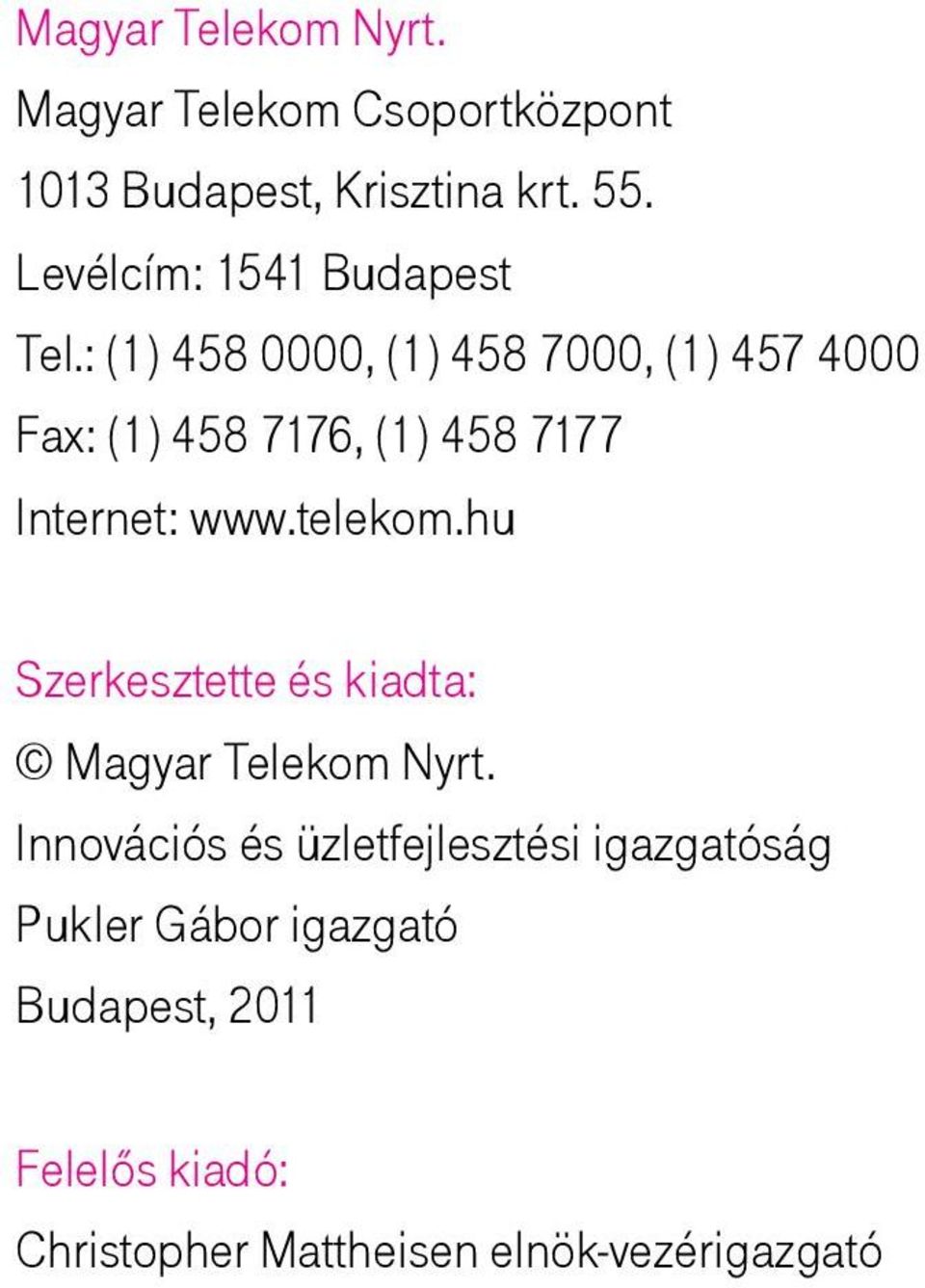 : (1) 458 0000, (1) 458 7000, (1) 457 4000 Fax: (1) 458 7176, (1) 458 7177 Internet: www.telekom.