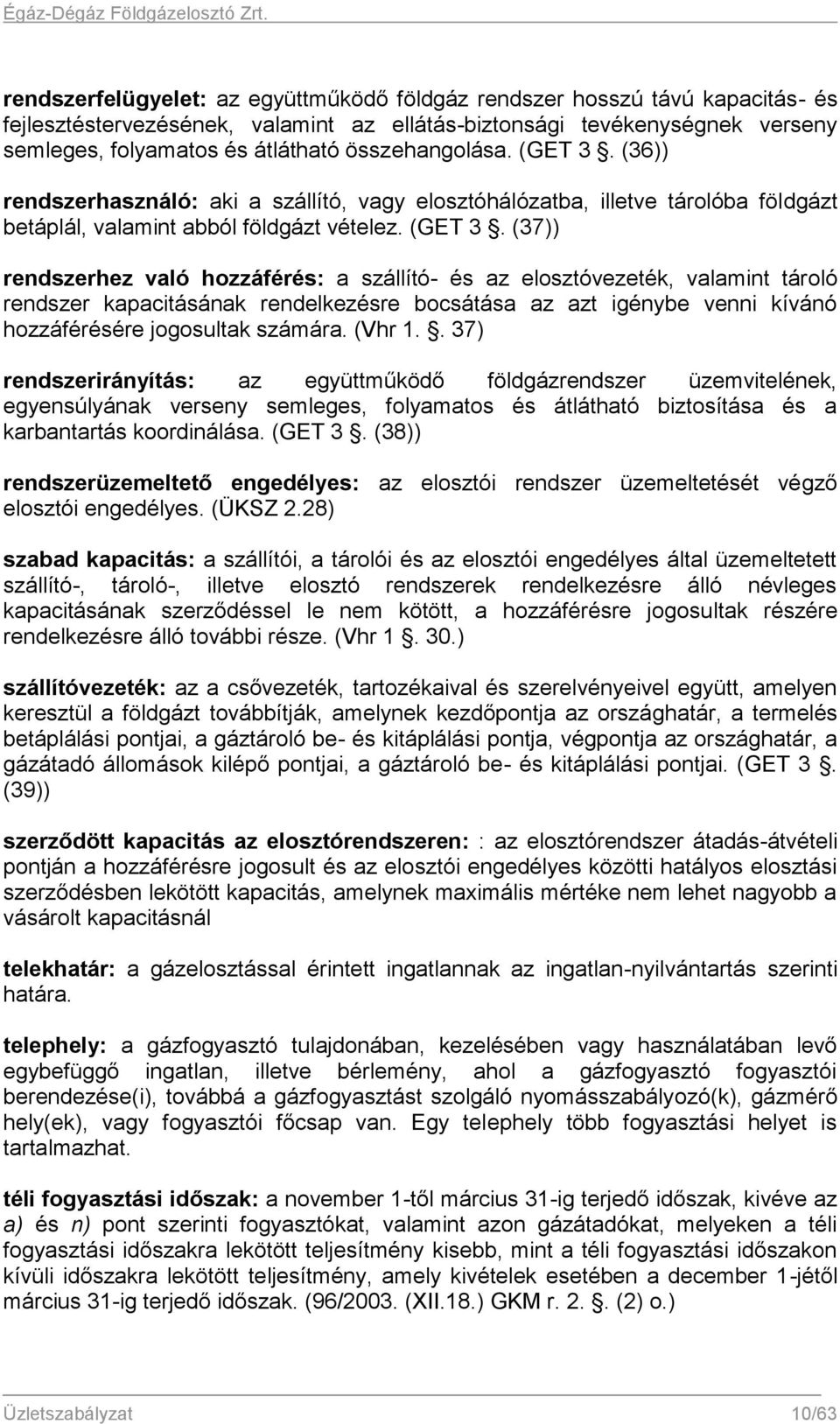 (36)) rendszerhasználó: aki a szállító, vagy elosztóhálózatba, illetve tárolóba földgázt betáplál, valamint abból földgázt vételez. (GET 3.