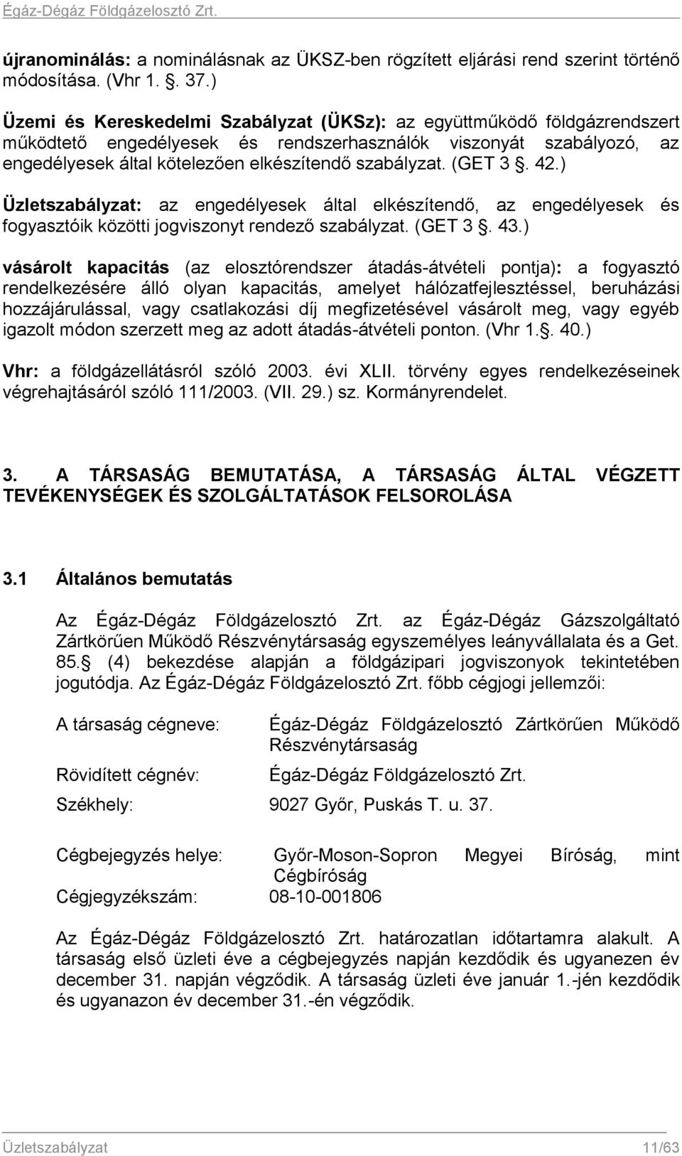 (GET 3. 42.) Üzletszabályzat: az engedélyesek által elkészítendő, az engedélyesek és fogyasztóik közötti jogviszonyt rendező szabályzat. (GET 3. 43.