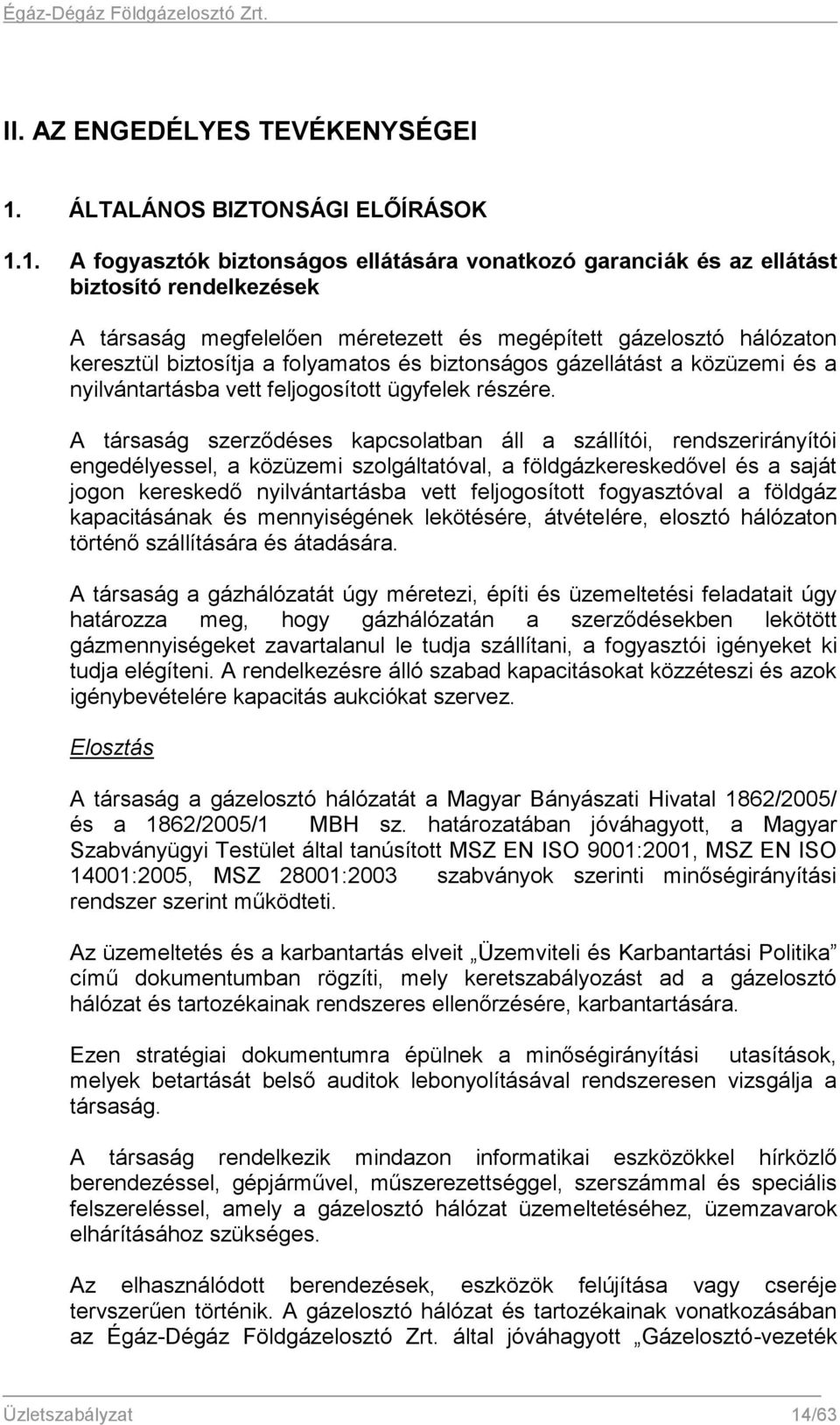 1. A fogyasztók biztonságos ellátására vonatkozó garanciák és az ellátást biztosító rendelkezések A társaság megfelelően méretezett és megépített gázelosztó hálózaton keresztül biztosítja a