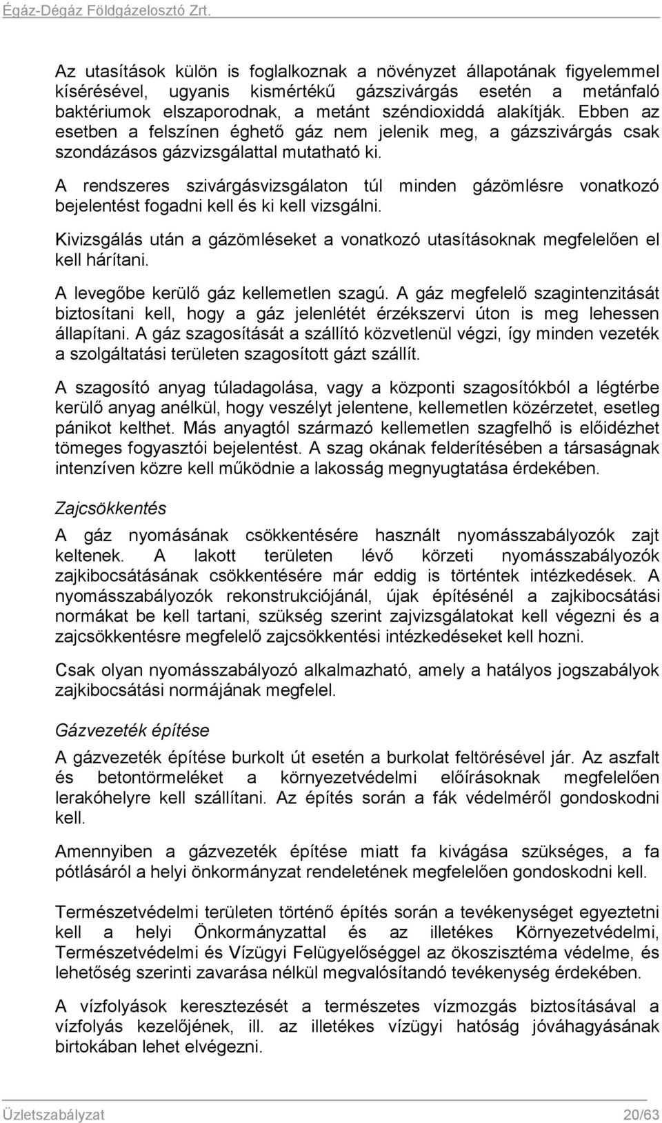 A rendszeres szivárgásvizsgálaton túl minden gázömlésre vonatkozó bejelentést fogadni kell és ki kell vizsgálni. Kivizsgálás után a gázömléseket a vonatkozó utasításoknak megfelelően el kell hárítani.