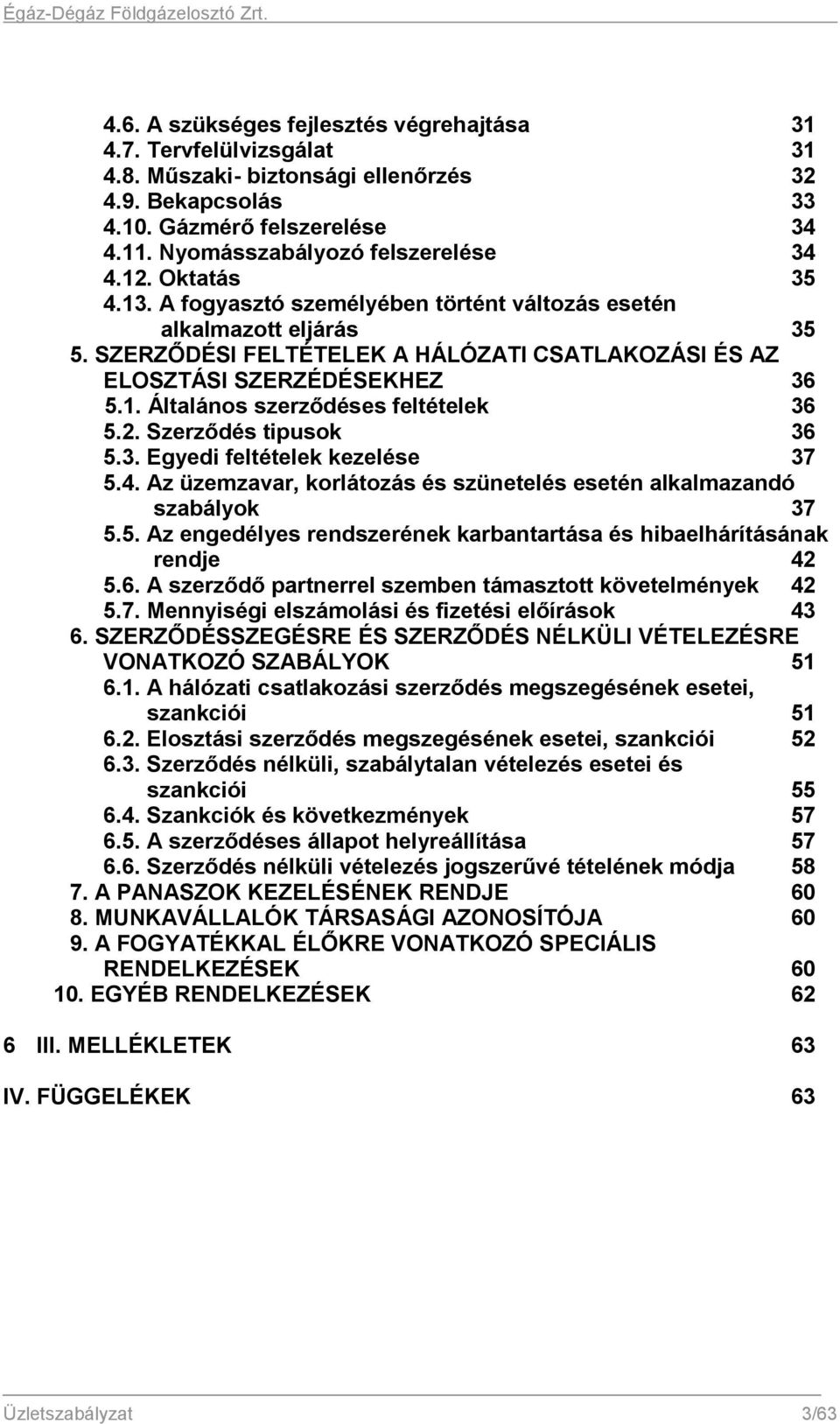 SZERZŐDÉSI FELTÉTELEK A HÁLÓZATI CSATLAKOZÁSI ÉS AZ ELOSZTÁSI SZERZÉDÉSEKHEZ 36 5.1. Általános szerződéses feltételek 36 5.2. Szerződés tipusok 36 5.3. Egyedi feltételek kezelése 37 5.4.