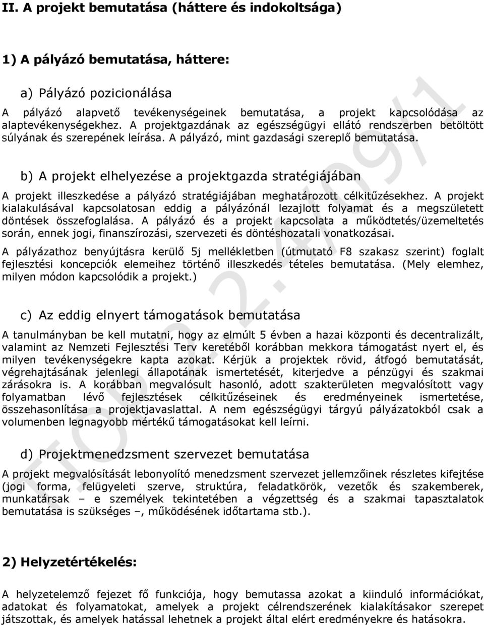 b) A projekt elhelyezése a projektgazda stratégiájában A projekt illeszkedése a pályázó stratégiájában meghatározott célkitűzésekhez.