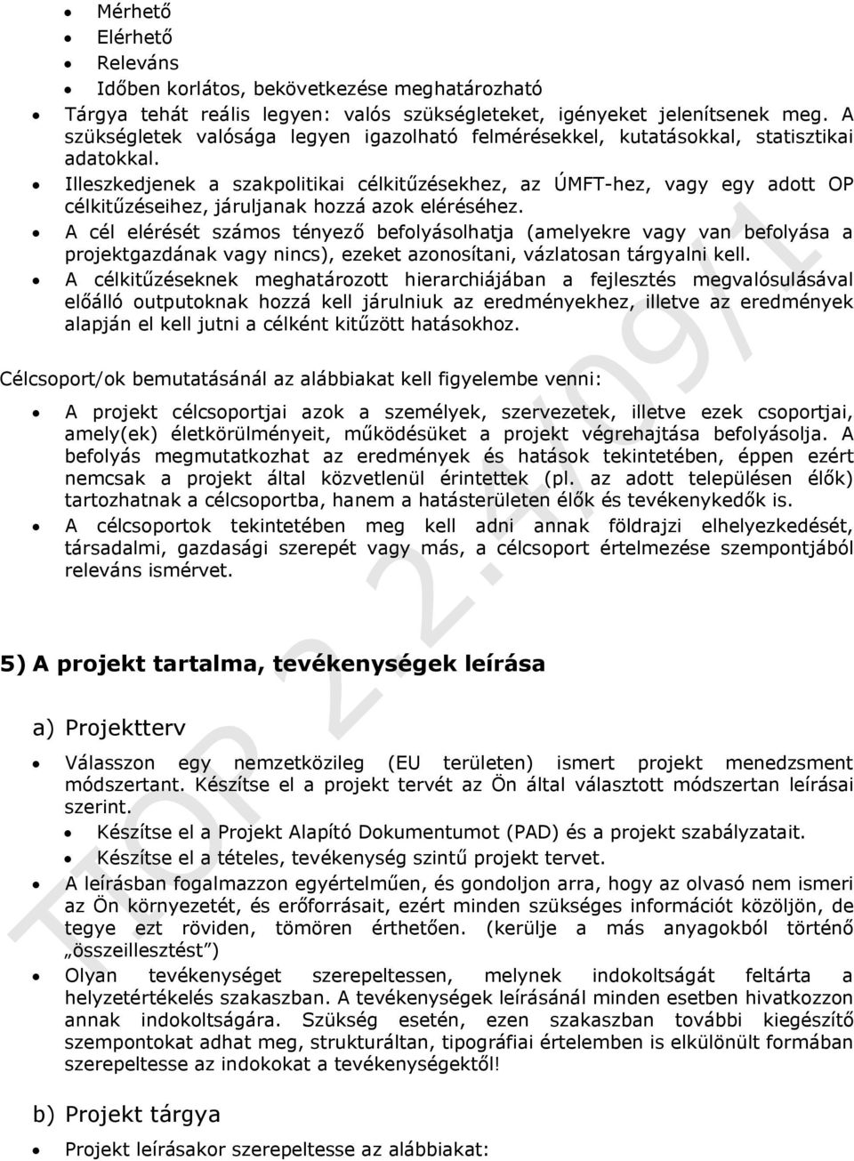 Illeszkedjenek a szakpolitikai célkitűzésekhez, az ÚMFT-hez, vagy egy adott OP célkitűzéseihez, járuljanak hozzá azok eléréséhez.