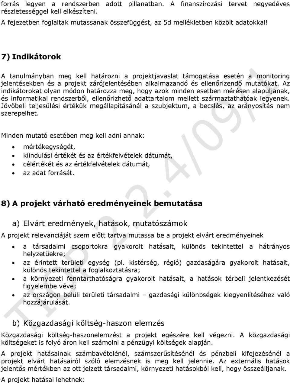 Az indikátorokat olyan módon határozza meg, hogy azok minden esetben mérésen alapuljanak, és informatikai rendszerből, ellenőrizhető adattartalom mellett származtathatóak legyenek.