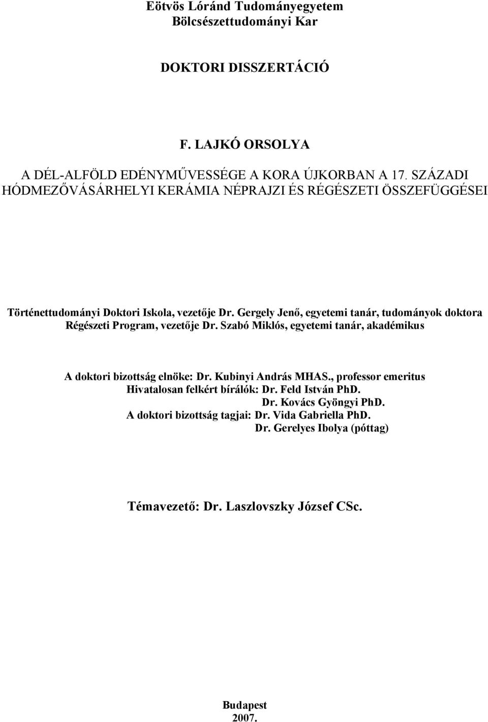 Gergely Jenő, egyetemi tanár, tudományok doktora Régészeti Program, vezetője Dr. Szabó Miklós, egyetemi tanár, akadémikus A doktori bizottság elnöke: Dr.