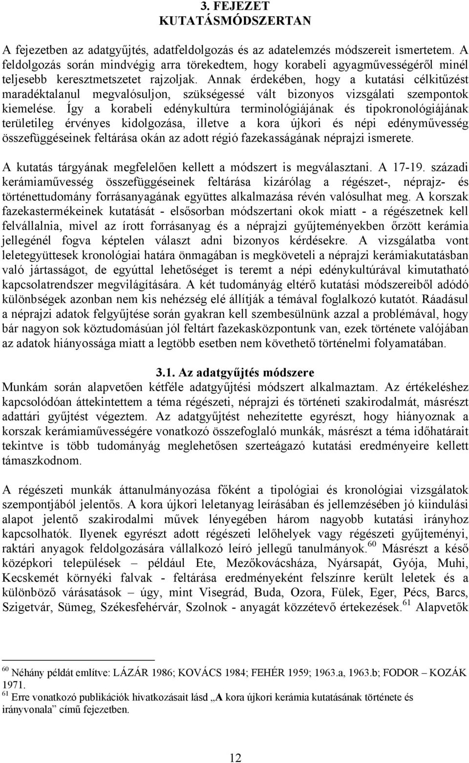 Annak érdekében, hogy a kutatási célkitűzést maradéktalanul megvalósuljon, szükségessé vált bizonyos vizsgálati szempontok kiemelése.