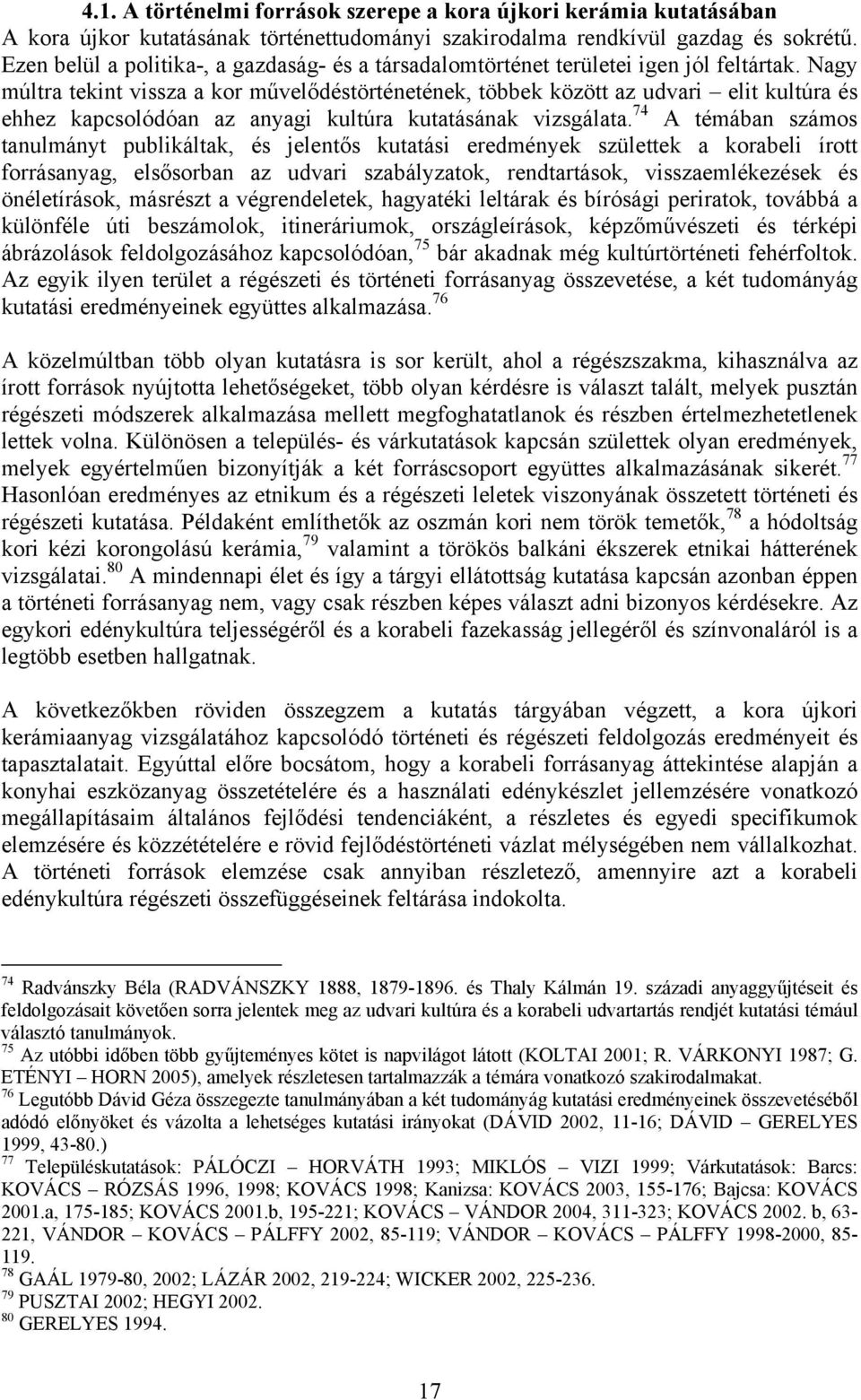 Nagy múltra tekint vissza a kor művelődéstörténetének, többek között az udvari elit kultúra és ehhez kapcsolódóan az anyagi kultúra kutatásának vizsgálata.