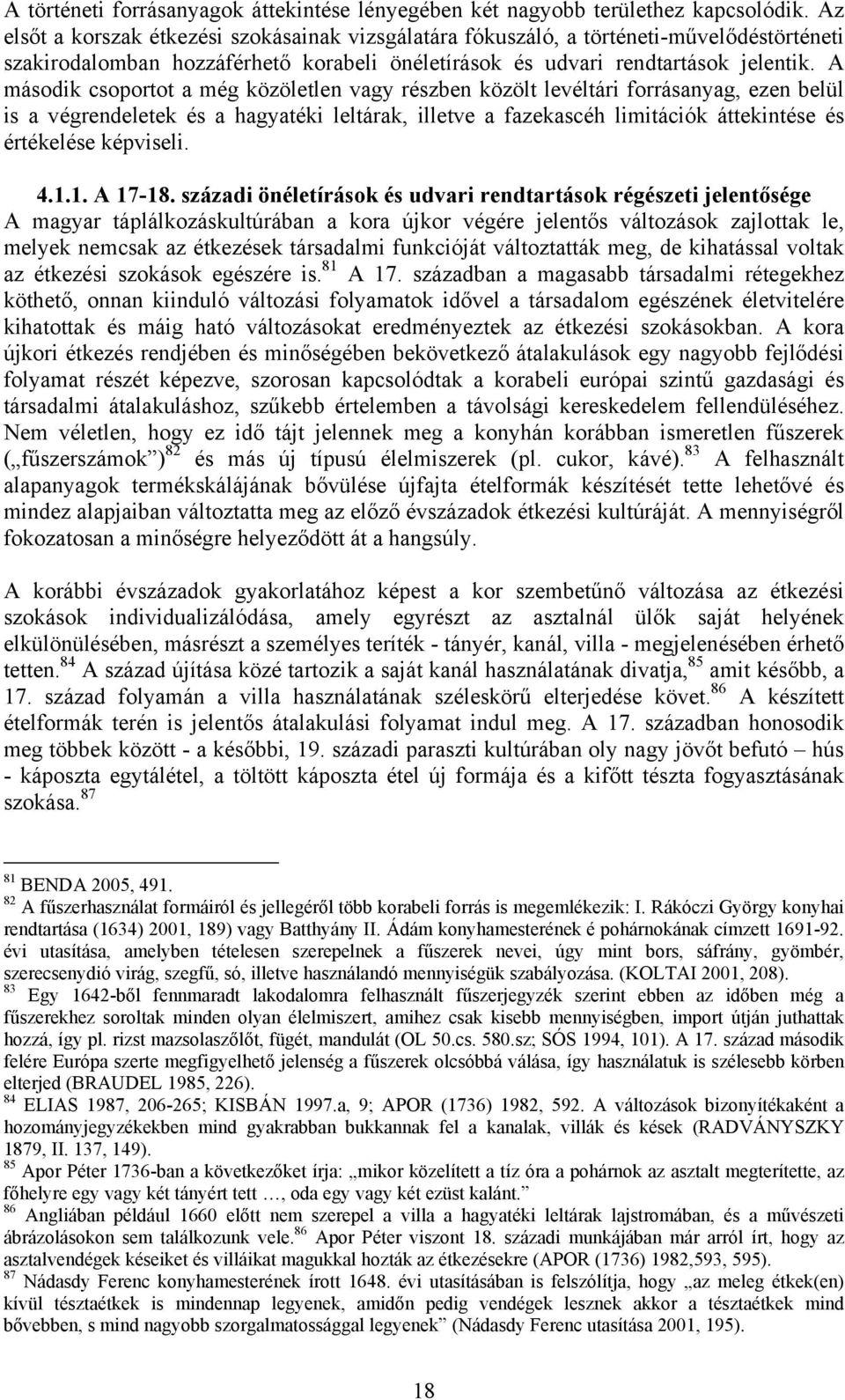 A második csoportot a még közöletlen vagy részben közölt levéltári forrásanyag, ezen belül is a végrendeletek és a hagyatéki leltárak, illetve a fazekascéh limitációk áttekintése és értékelése