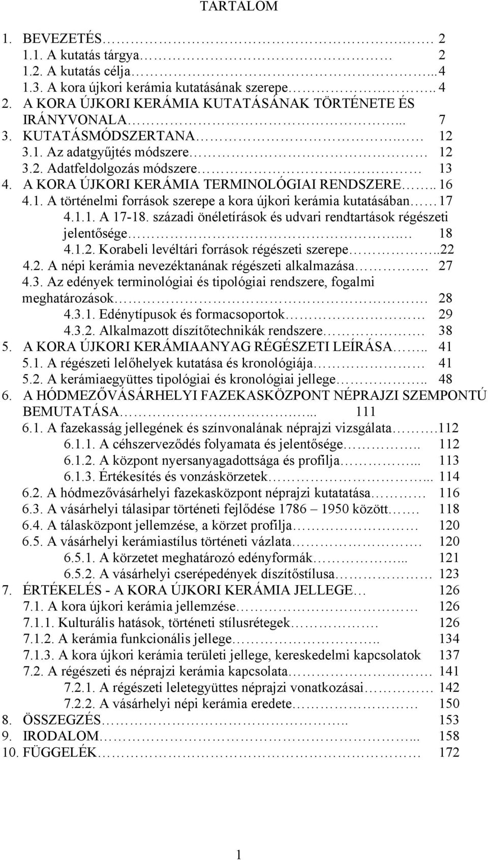 1.1. A 17-18. századi önéletírások és udvari rendtartások régészeti jelentősége. 18 4.1.2. Korabeli levéltári források régészeti szerepe..22 4.2. A népi kerámia nevezéktanának régészeti alkalmazása.