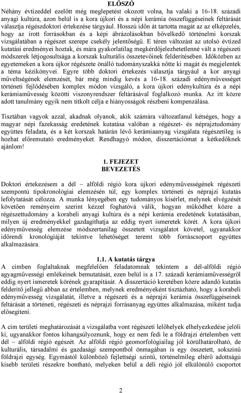 Hosszú időn át tartotta magát az az elképzelés, hogy az írott forrásokban és a képi ábrázolásokban bővelkedő történelmi korszak vizsgálatában a régészet szerepe csekély jelentőségű.