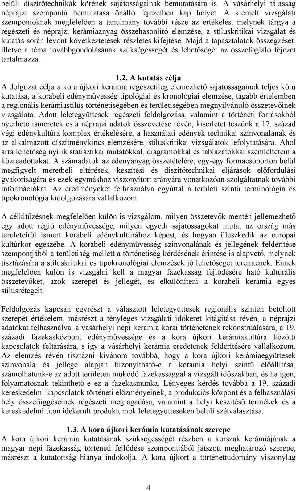 kutatás során levont következtetések részletes kifejtése. Majd a tapasztalatok összegzését, illetve a téma továbbgondolásának szükségességét és lehetőségét az összefoglaló fejezet tartalmazza. 1.2.