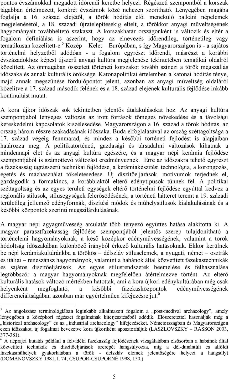 A korszakhatár országonként is változik és eltér a fogalom definiálása is aszerint, hogy az elnevezés időrendileg, történetileg vagy tematikusan közelített-e.