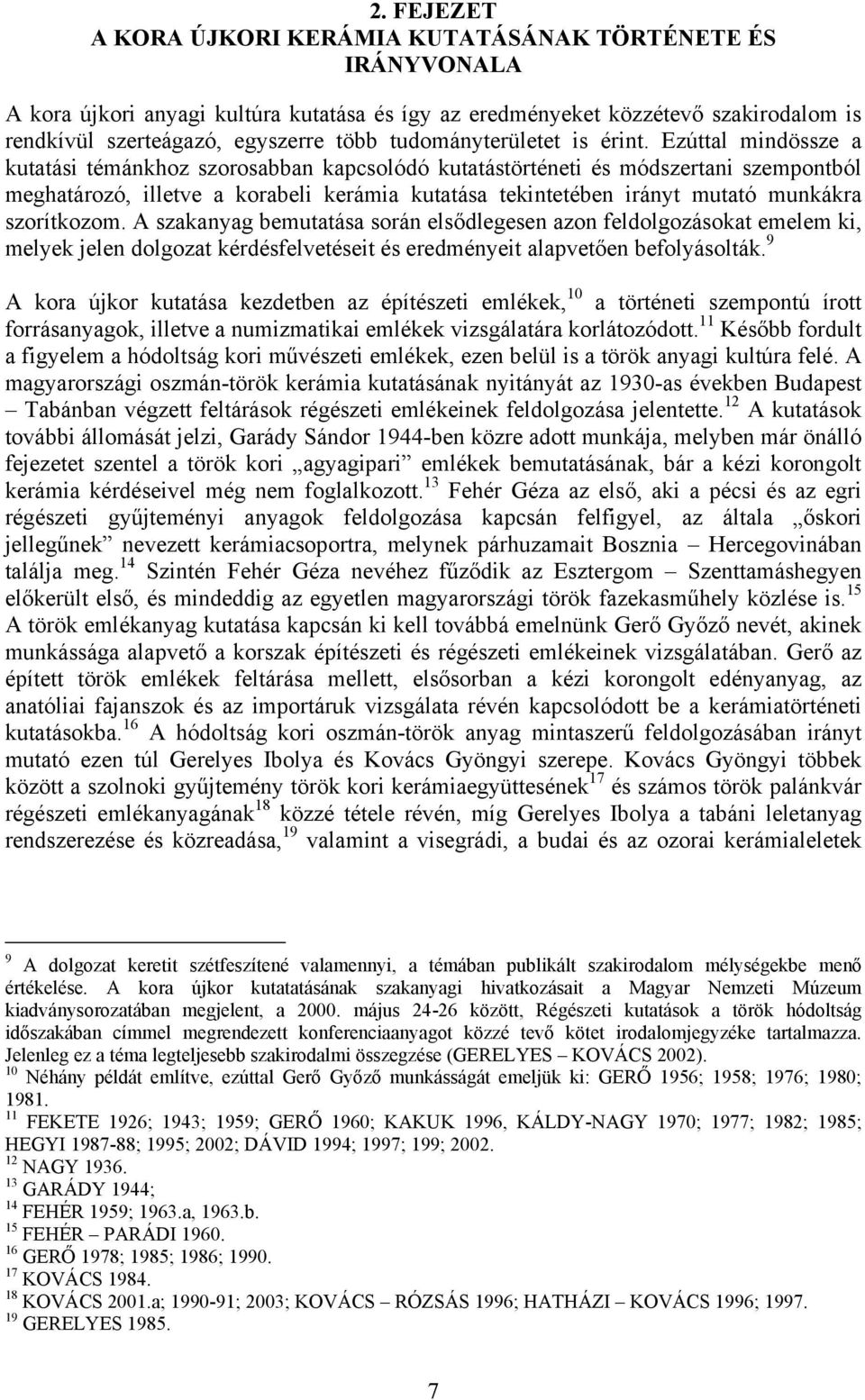 Ezúttal mindössze a kutatási témánkhoz szorosabban kapcsolódó kutatástörténeti és módszertani szempontból meghatározó, illetve a korabeli kerámia kutatása tekintetében irányt mutató munkákra