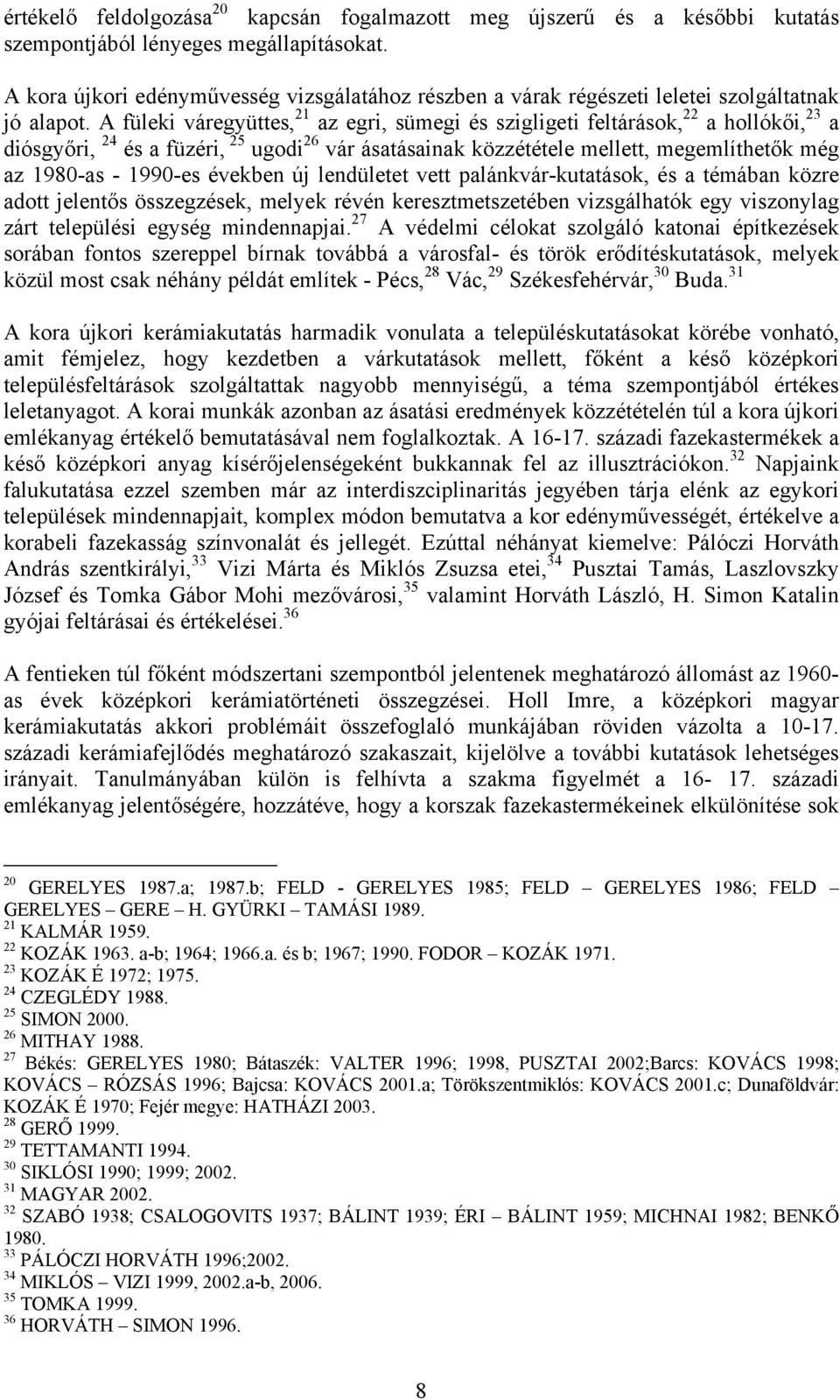 A füleki váregyüttes, 21 az egri, sümegi és szigligeti feltárások, 22 a hollókői, 23 a diósgyőri, 24 és a füzéri, 25 ugodi 26 vár ásatásainak közzététele mellett, megemlíthetők még az 1980-as -