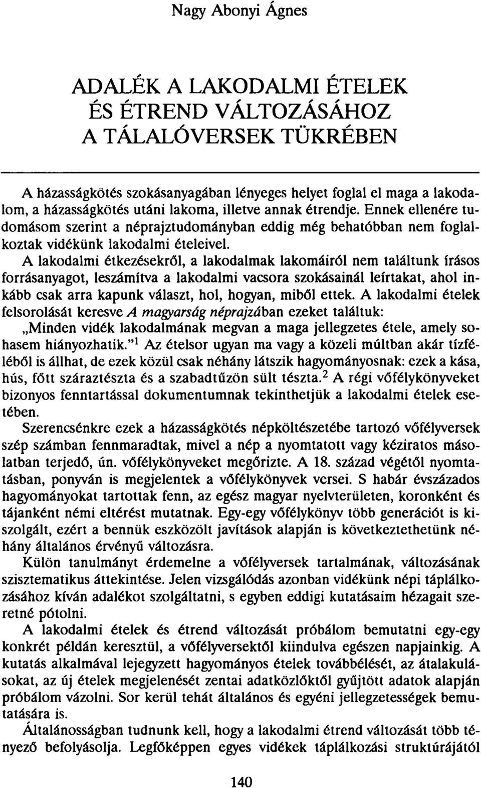 A lakodalmi étkezésekről, a lakodalmak lakomáiról nem találtunk írásos forrásanyagot, leszámítva a lakodalmi vacsora szokásainál leírtakat, ahol inkább csak arra kapunk választ, hol, hogyan, miből