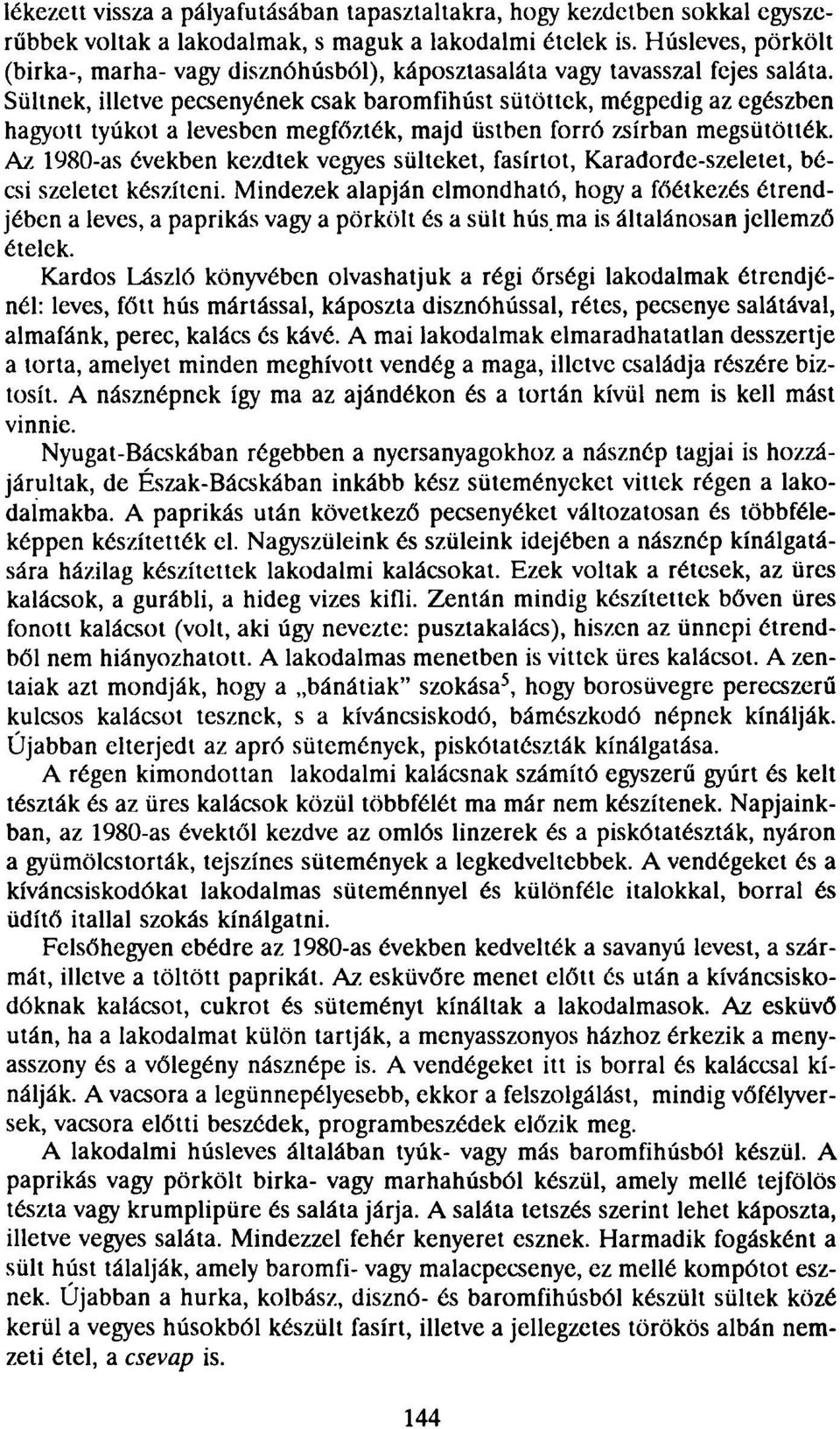 Sültnek, illetve pecsenyének csak baromfihúst sütöttek, mégpedig az egészben hagyott tyúkot a levesben megfőzték, majd üstben forró zsírban megsütötték.