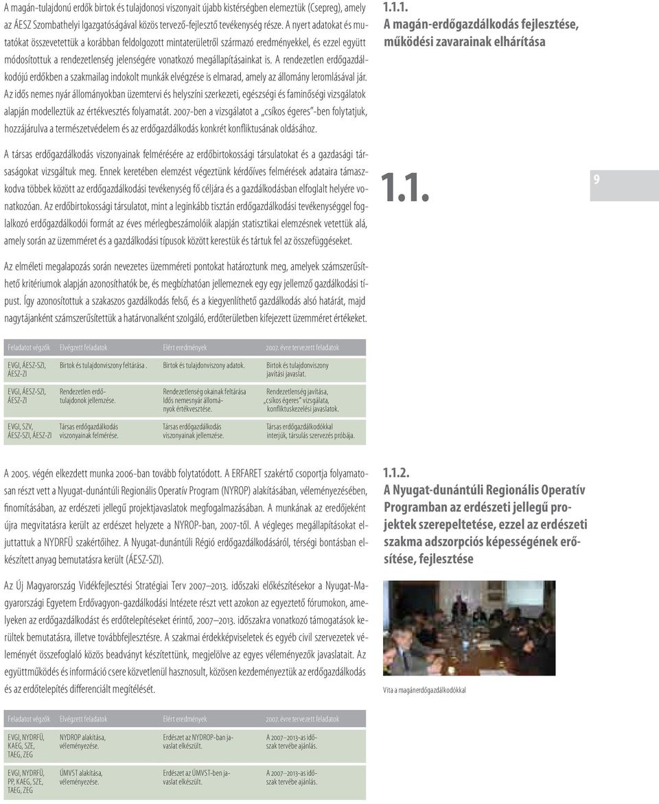 A rendezetlen erdőgazdálkodójú erdőkben a szakmailag indokolt munkák elvégzése is elmarad, amely az állomány leromlásával jár.