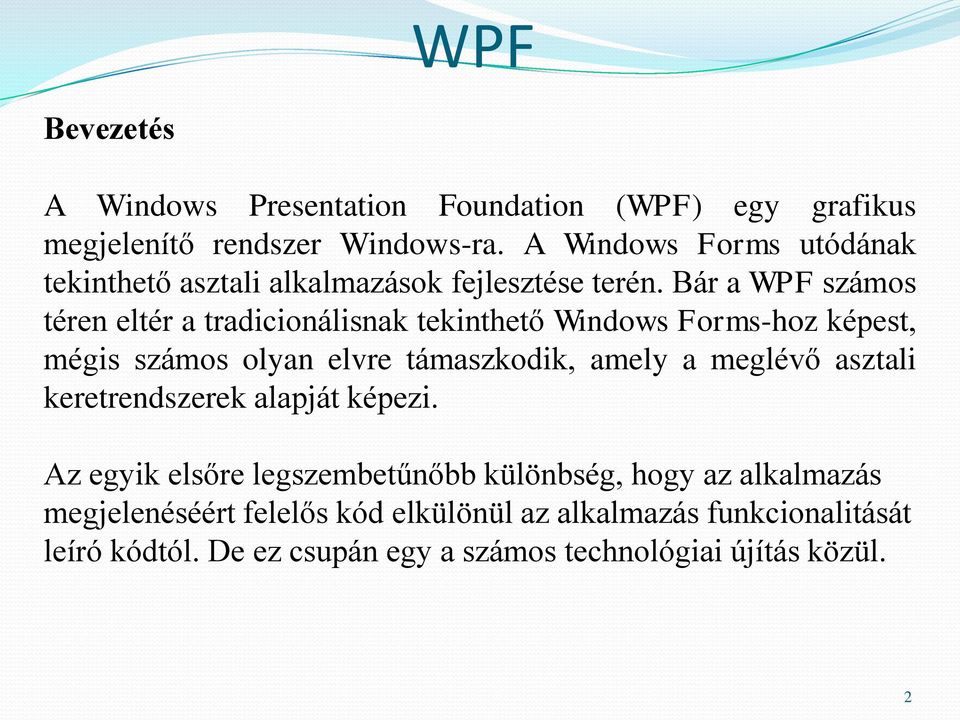 Bár a WPF számos téren eltér a tradicionálisnak tekinthető Windows Forms-hoz képest, mégis számos olyan elvre támaszkodik, amely a meglévő